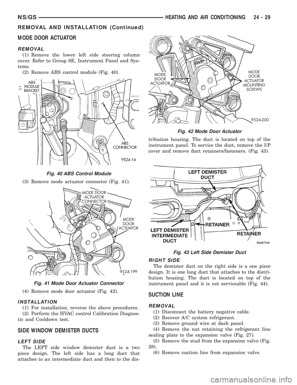 CHRYSLER VOYAGER 1996 Workshop Manual MODE DOOR ACTUATOR
REMOVAL
(1) Remove the lower left side steering column
cover. Refer to Group 8E, Instrument Panel and Sys-
tems.
(2) Remove ABS control module (Fig. 40).
(3) Remove mode actuator co