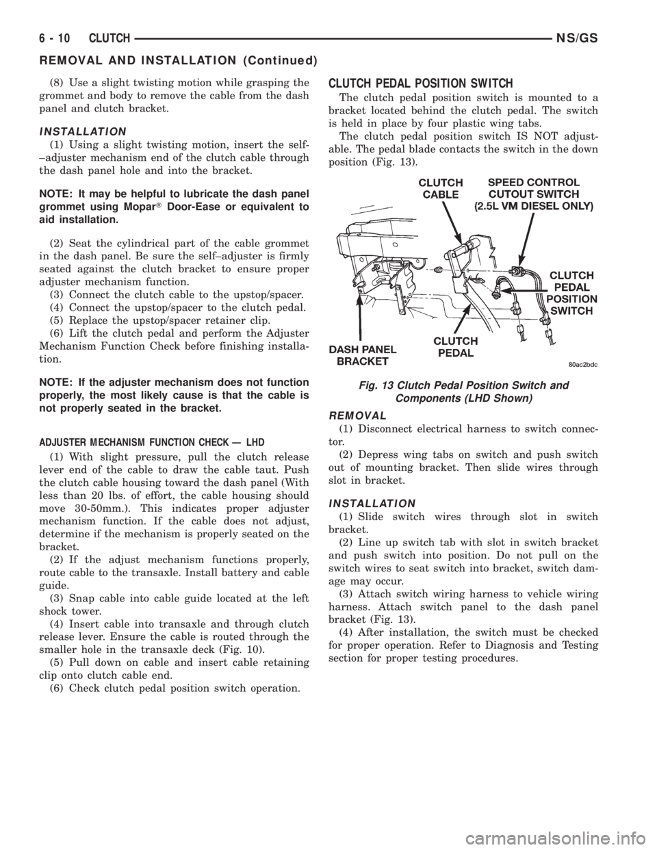 CHRYSLER VOYAGER 1996 Service Manual (8) Use a slight twisting motion while grasping the
grommet and body to remove the cable from the dash
panel and clutch bracket.
INSTALLATION
(1) Using a slight twisting motion, insert the self-
±adj CHRYSLER VOYAGER 1996 Service Manual (8) Use a slight twisting motion while grasping the
grommet and body to remove the cable from the dash
panel and clutch bracket.
INSTALLATION
(1) Using a slight twisting motion, insert the self-
±adj