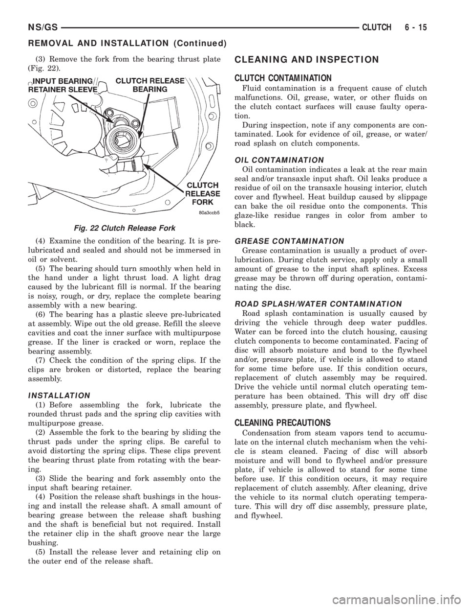 CHRYSLER VOYAGER 1996 Service Manual (3) Remove the fork from the bearing thrust plate
(Fig. 22).
(4) Examine the condition of the bearing. It is pre-
lubricated and sealed and should not be immersed in
oil or solvent.
(5) The bearing sh CHRYSLER VOYAGER 1996 Service Manual (3) Remove the fork from the bearing thrust plate
(Fig. 22).
(4) Examine the condition of the bearing. It is pre-
lubricated and sealed and should not be immersed in
oil or solvent.
(5) The bearing sh