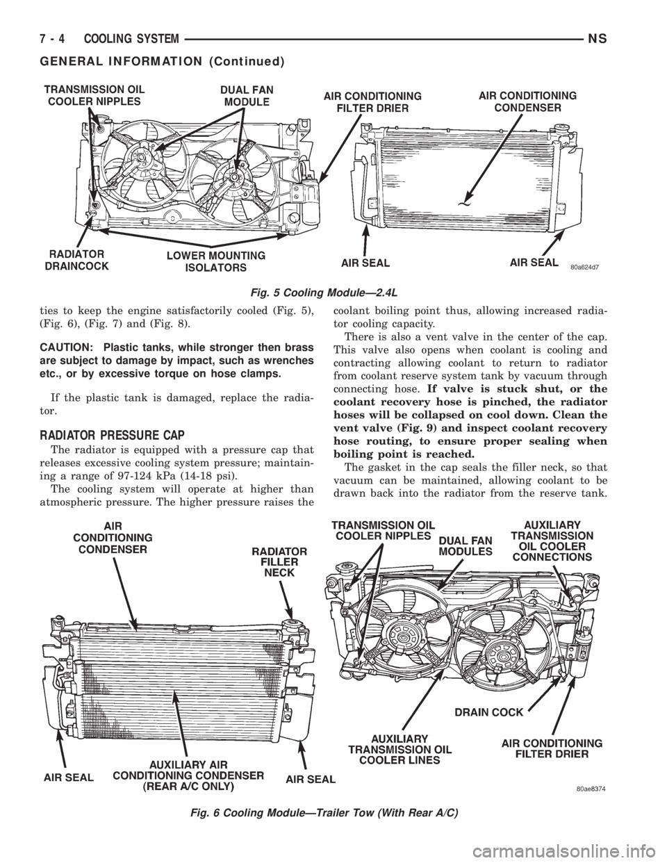 CHRYSLER VOYAGER 1996 Workshop Manual ties to keep the engine satisfactorily cooled (Fig. 5),
(Fig. 6), (Fig. 7) and (Fig. 8).
CAUTION: Plastic tanks, while stronger then brass
are subject to damage by impact, such as wrenches
etc., or by CHRYSLER VOYAGER 1996 Workshop Manual ties to keep the engine satisfactorily cooled (Fig. 5),
(Fig. 6), (Fig. 7) and (Fig. 8).
CAUTION: Plastic tanks, while stronger then brass
are subject to damage by impact, such as wrenches
etc., or by