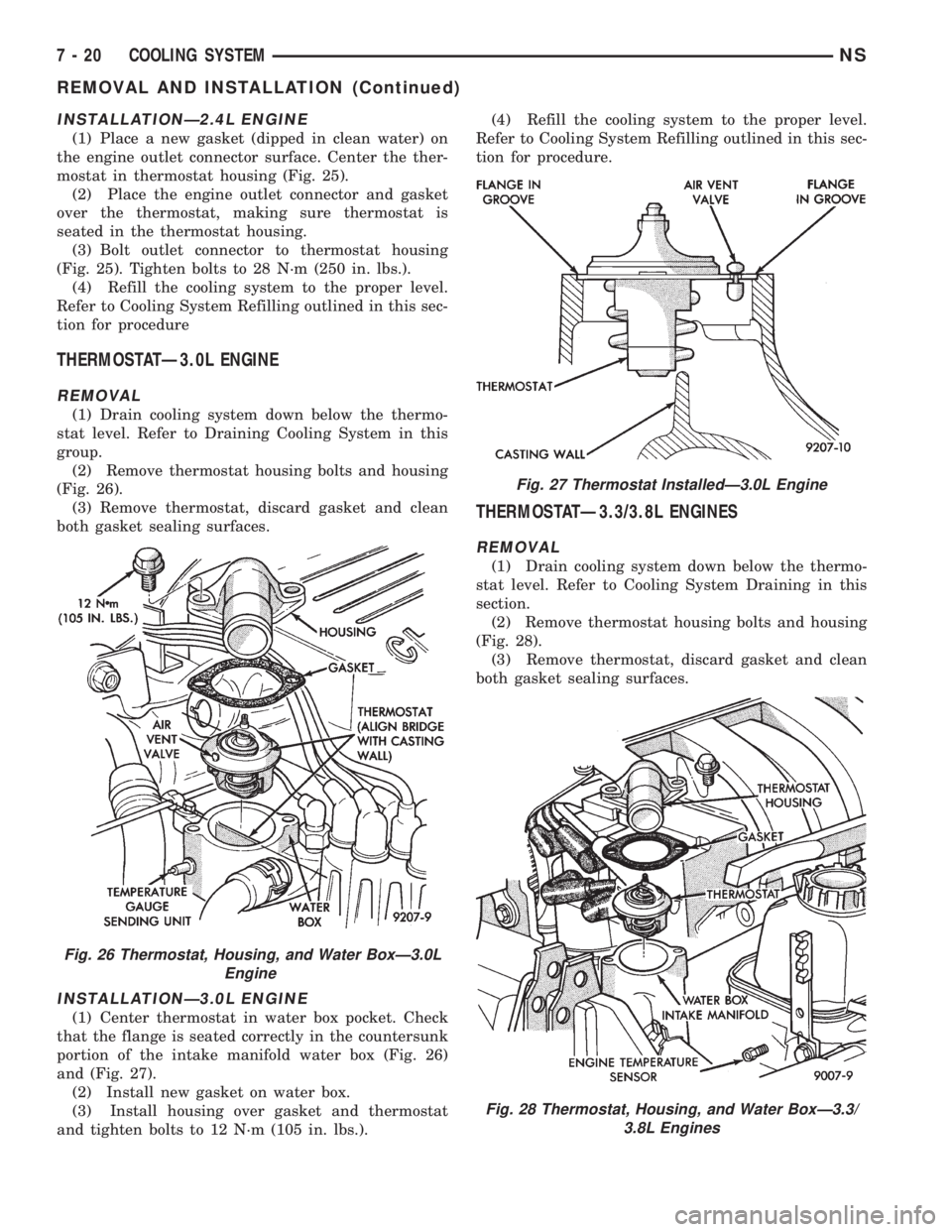 CHRYSLER VOYAGER 1996 Service Manual INSTALLATIONÐ2.4L ENGINE
(1) Place a new gasket (dipped in clean water) on
the engine outlet connector surface. Center the ther-
mostat in thermostat housing (Fig. 25).
(2) Place the engine outlet co CHRYSLER VOYAGER 1996 Service Manual INSTALLATIONÐ2.4L ENGINE
(1) Place a new gasket (dipped in clean water) on
the engine outlet connector surface. Center the ther-
mostat in thermostat housing (Fig. 25).
(2) Place the engine outlet co