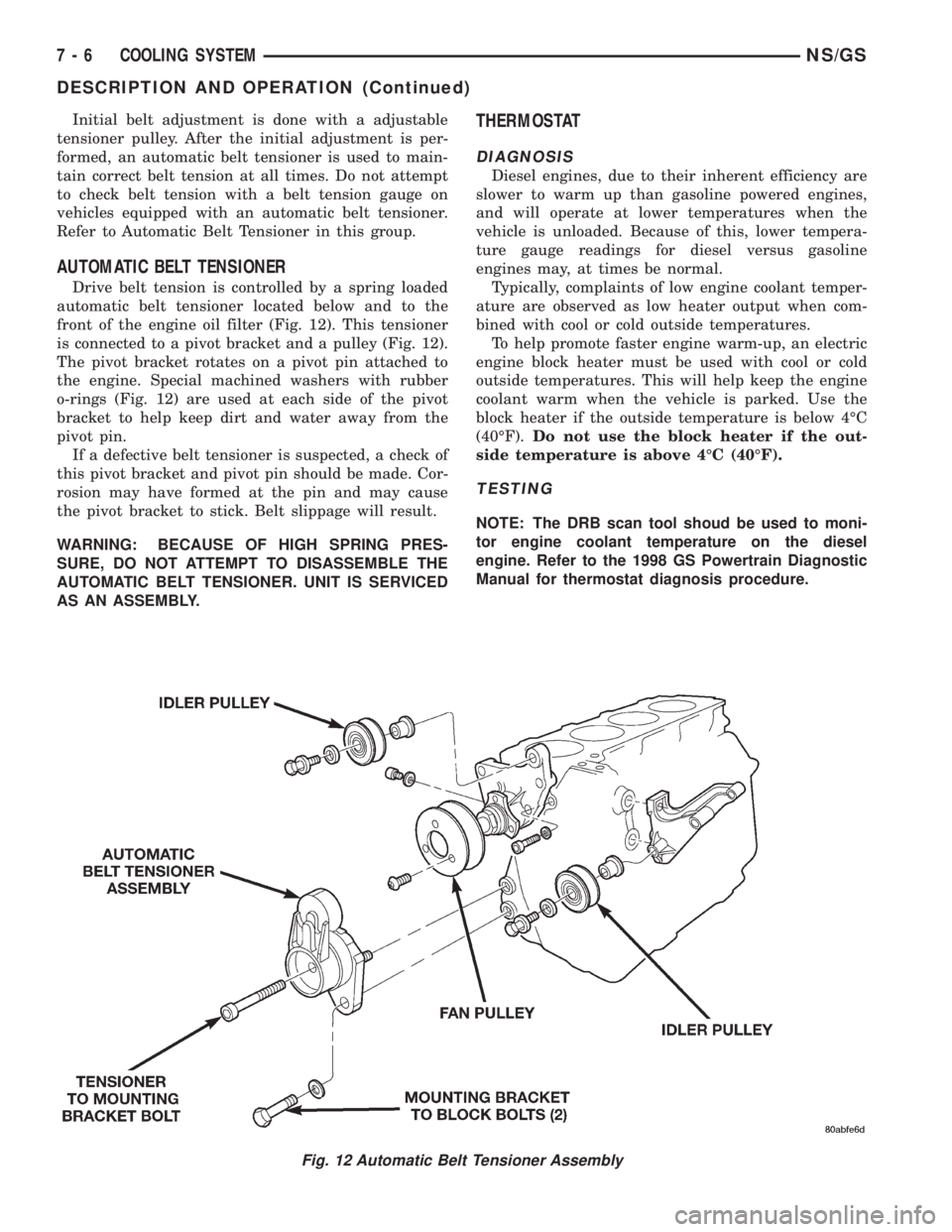 CHRYSLER VOYAGER 1996 Service Manual Initial belt adjustment is done with a adjustable
tensioner pulley. After the initial adjustment is per-
formed, an automatic belt tensioner is used to main-
tain correct belt tension at all times. Do CHRYSLER VOYAGER 1996 Service Manual Initial belt adjustment is done with a adjustable
tensioner pulley. After the initial adjustment is per-
formed, an automatic belt tensioner is used to main-
tain correct belt tension at all times. Do