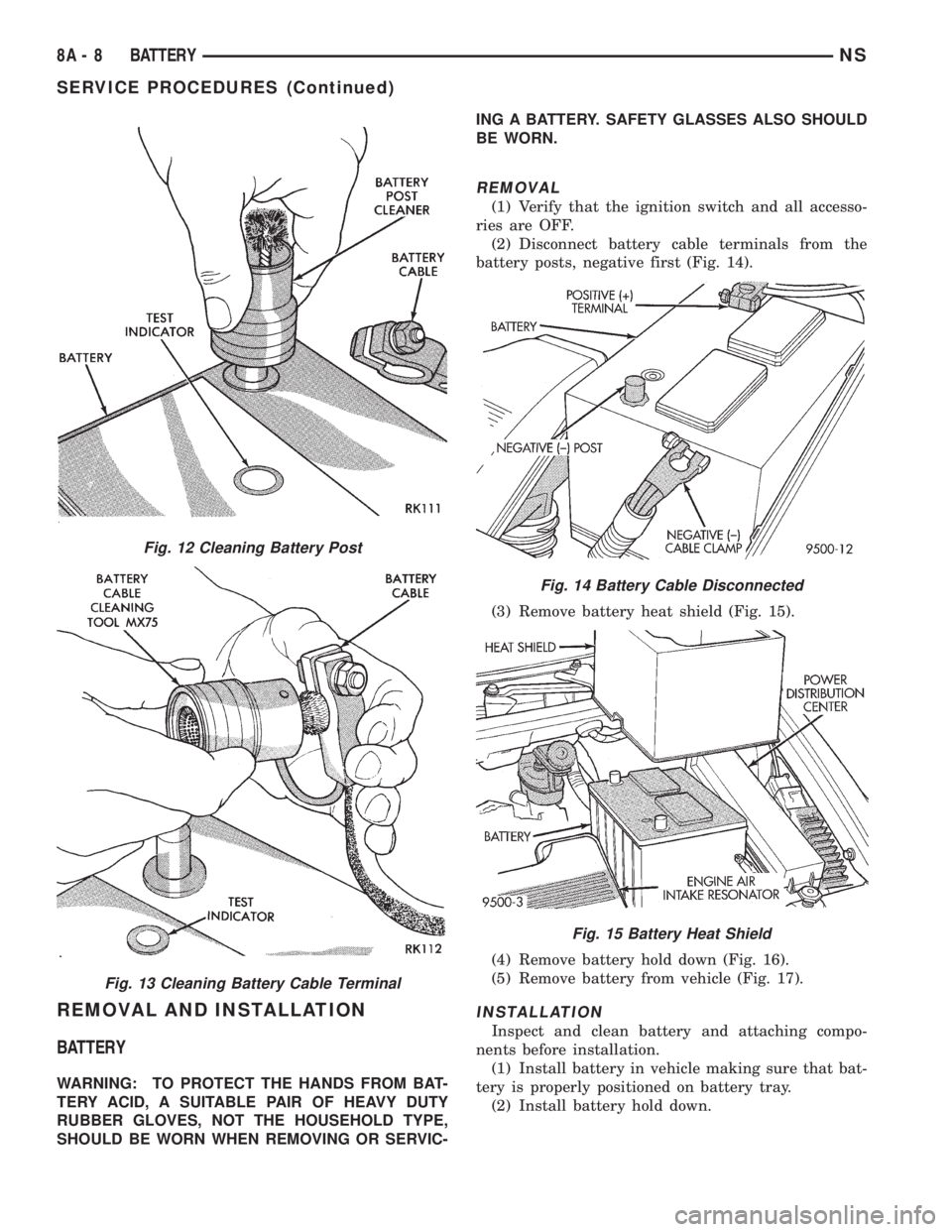 CHRYSLER VOYAGER 1996 Service Manual REMOVAL AND INSTALLATION
BATTERY
WARNING: TO PROTECT THE HANDS FROM BAT-
TERY ACID, A SUITABLE PAIR OF HEAVY DUTY
RUBBER GLOVES, NOT THE HOUSEHOLD TYPE,
SHOULD BE WORN WHEN REMOVING OR SERVIC-ING A BA CHRYSLER VOYAGER 1996 Service Manual REMOVAL AND INSTALLATION
BATTERY
WARNING: TO PROTECT THE HANDS FROM BAT-
TERY ACID, A SUITABLE PAIR OF HEAVY DUTY
RUBBER GLOVES, NOT THE HOUSEHOLD TYPE,
SHOULD BE WORN WHEN REMOVING OR SERVIC-ING A BA