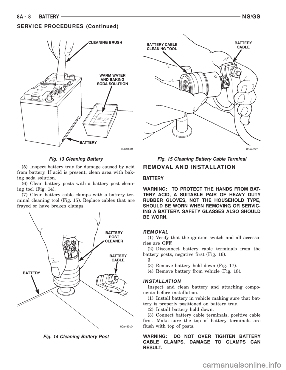 CHRYSLER VOYAGER 1996 Service Manual (5) Inspect battery tray for damage caused by acid
from battery. If acid is present, clean area with bak-
ing soda solution.
(6) Clean battery posts with a battery post clean-
ing tool (Fig. 14).
(7) CHRYSLER VOYAGER 1996 Service Manual (5) Inspect battery tray for damage caused by acid
from battery. If acid is present, clean area with bak-
ing soda solution.
(6) Clean battery posts with a battery post clean-
ing tool (Fig. 14).
(7)