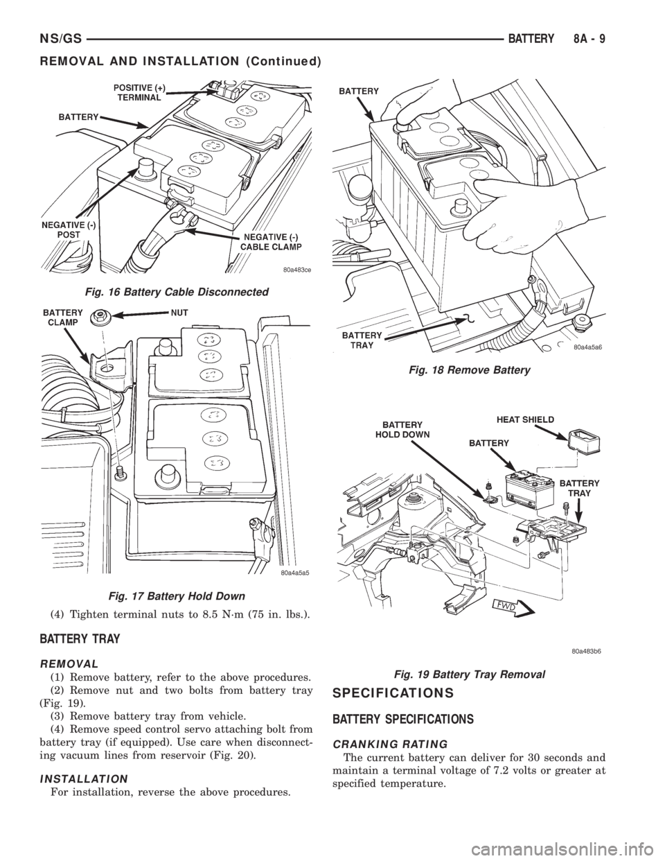 CHRYSLER VOYAGER 1996 Service Manual (4) Tighten terminal nuts to 8.5 N´m (75 in. lbs.).
BATTERY TRAY
REMOVAL
(1) Remove battery, refer to the above procedures.
(2) Remove nut and two bolts from battery tray
(Fig. 19).
(3) Remove batter CHRYSLER VOYAGER 1996 Service Manual (4) Tighten terminal nuts to 8.5 N´m (75 in. lbs.).
BATTERY TRAY
REMOVAL
(1) Remove battery, refer to the above procedures.
(2) Remove nut and two bolts from battery tray
(Fig. 19).
(3) Remove batter