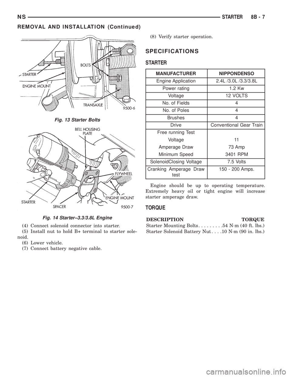 CHRYSLER VOYAGER 1996 Service Manual (4) Connect solenoid connector into starter.
(5) Install nut to hold B+ terminal to starter sole-
noid.
(6) Lower vehicle.
(7) Connect battery negative cable.(8) Verify starter operation.
SPECIFICATIO CHRYSLER VOYAGER 1996 Service Manual (4) Connect solenoid connector into starter.
(5) Install nut to hold B+ terminal to starter sole-
noid.
(6) Lower vehicle.
(7) Connect battery negative cable.(8) Verify starter operation.
SPECIFICATIO