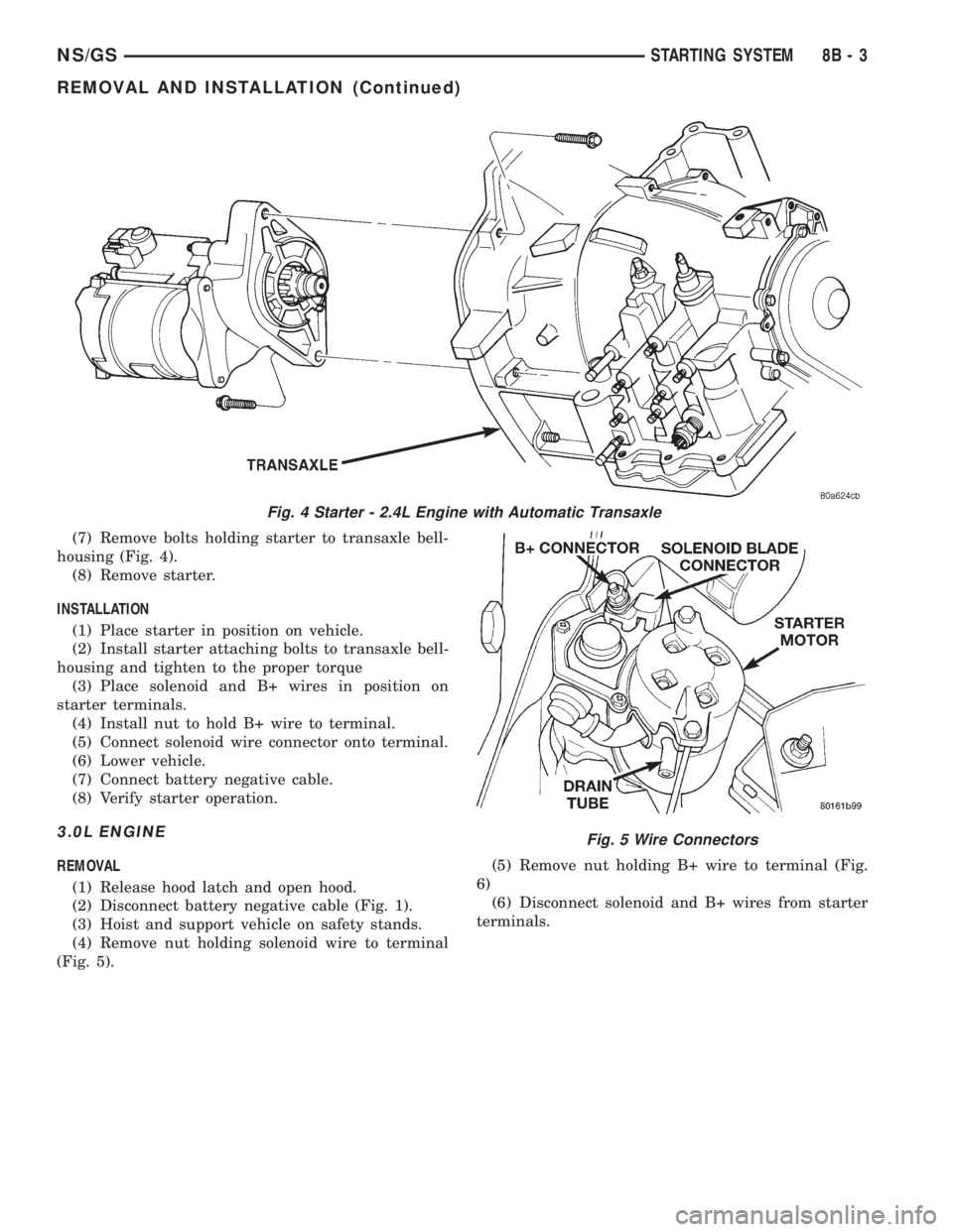 CHRYSLER VOYAGER 1996 Service Manual (7) Remove bolts holding starter to transaxle bell-
housing (Fig. 4).
(8) Remove starter.
INSTALLATION
(1) Place starter in position on vehicle.
(2) Install starter attaching bolts to transaxle bell-
CHRYSLER VOYAGER 1996 Service Manual (7) Remove bolts holding starter to transaxle bell-
housing (Fig. 4).
(8) Remove starter.
INSTALLATION
(1) Place starter in position on vehicle.
(2) Install starter attaching bolts to transaxle bell-