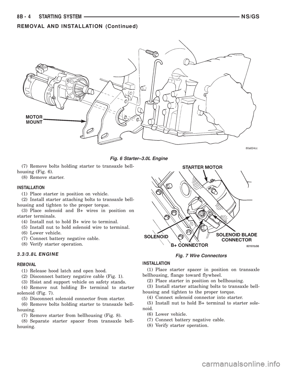 CHRYSLER VOYAGER 1996 Service Manual (7) Remove bolts holding starter to transaxle bell-
housing (Fig. 6).
(8) Remove starter.
INSTALLATION
(1) Place starter in position on vehicle.
(2) Install starter attaching bolts to transaxle bell-
CHRYSLER VOYAGER 1996 Service Manual (7) Remove bolts holding starter to transaxle bell-
housing (Fig. 6).
(8) Remove starter.
INSTALLATION
(1) Place starter in position on vehicle.
(2) Install starter attaching bolts to transaxle bell-
