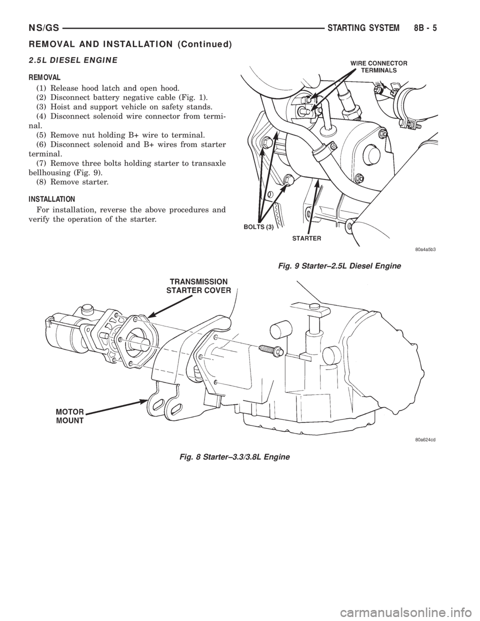 CHRYSLER VOYAGER 1996 Service Manual 2.5L DIESEL ENGINE
REMOVAL
(1) Release hood latch and open hood.
(2) Disconnect battery negative cable (Fig. 1).
(3) Hoist and support vehicle on safety stands.
(4) Disconnect solenoid wire connector CHRYSLER VOYAGER 1996 Service Manual 2.5L DIESEL ENGINE
REMOVAL
(1) Release hood latch and open hood.
(2) Disconnect battery negative cable (Fig. 1).
(3) Hoist and support vehicle on safety stands.
(4) Disconnect solenoid wire connector