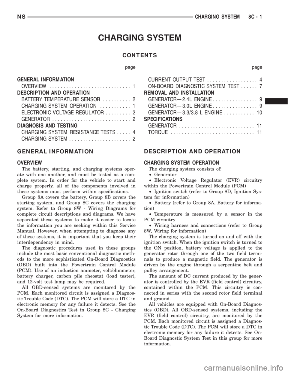 CHRYSLER VOYAGER 1996 Workshop Manual CHARGING SYSTEM
CONTENTS
page page
GENERAL INFORMATION
OVERVIEW............................. 1
DESCRIPTION AND OPERATION
BATTERY TEMPERATURE SENSOR.......... 2
CHARGING SYSTEM OPERATION........... 1
E CHRYSLER VOYAGER 1996 Workshop Manual CHARGING SYSTEM
CONTENTS
page page
GENERAL INFORMATION
OVERVIEW............................. 1
DESCRIPTION AND OPERATION
BATTERY TEMPERATURE SENSOR.......... 2
CHARGING SYSTEM OPERATION........... 1
E