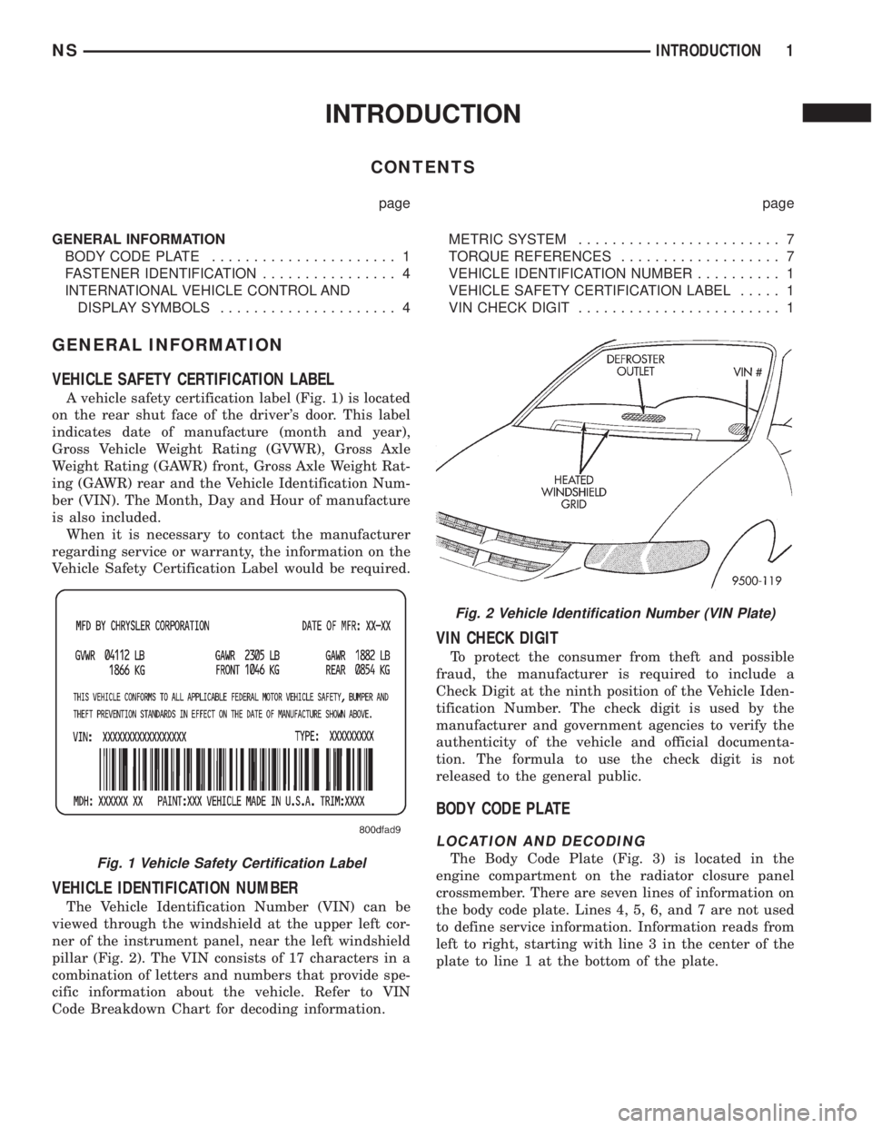 CHRYSLER VOYAGER 1996 Service Manual INTRODUCTION
CONTENTS
page page
GENERAL INFORMATION
BODY CODE PLATE...................... 1
FASTENER IDENTIFICATION................ 4
INTERNATIONAL VEHICLE CONTROL AND
DISPLAY SYMBOLS................. CHRYSLER VOYAGER 1996 Service Manual INTRODUCTION
CONTENTS
page page
GENERAL INFORMATION
BODY CODE PLATE...................... 1
FASTENER IDENTIFICATION................ 4
INTERNATIONAL VEHICLE CONTROL AND
DISPLAY SYMBOLS.................