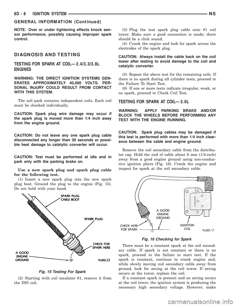 CHRYSLER VOYAGER 1996 Service Manual NOTE: Over or under tightening effects knock sen-
sor performance, possibly causing improper spark
control.
DIAGNOSIS AND TESTING
TESTING FOR SPARK AT COILÐ2.4/3.3/3.8L
ENGINES
WARNING: THE DIRECT IG CHRYSLER VOYAGER 1996 Service Manual NOTE: Over or under tightening effects knock sen-
sor performance, possibly causing improper spark
control.
DIAGNOSIS AND TESTING
TESTING FOR SPARK AT COILÐ2.4/3.3/3.8L
ENGINES
WARNING: THE DIRECT IG