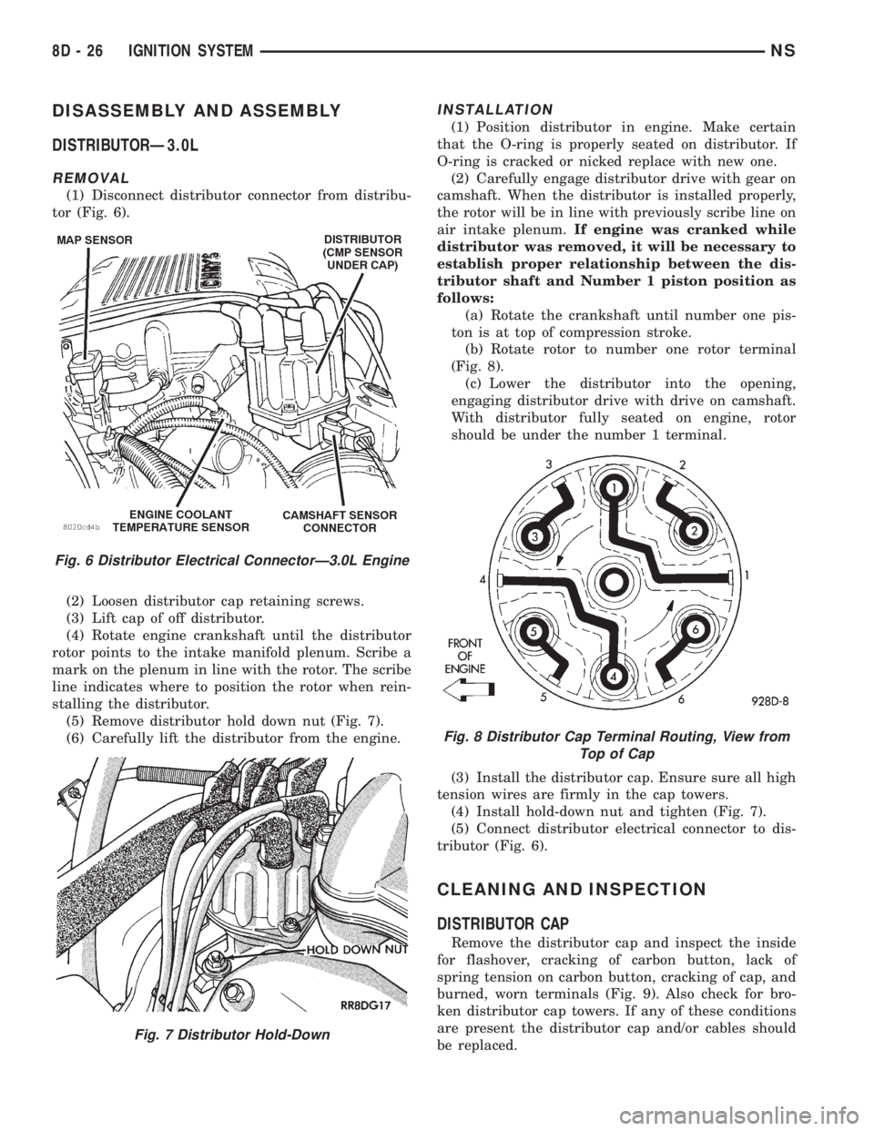 CHRYSLER VOYAGER 1996 Workshop Manual DISASSEMBLY AND ASSEMBLY
DISTRIBUTORÐ3.0L
REMOVAL
(1) Disconnect distributor connector from distribu-
tor (Fig. 6).
(2) Loosen distributor cap retaining screws.
(3) Lift cap of off distributor.
(4) R