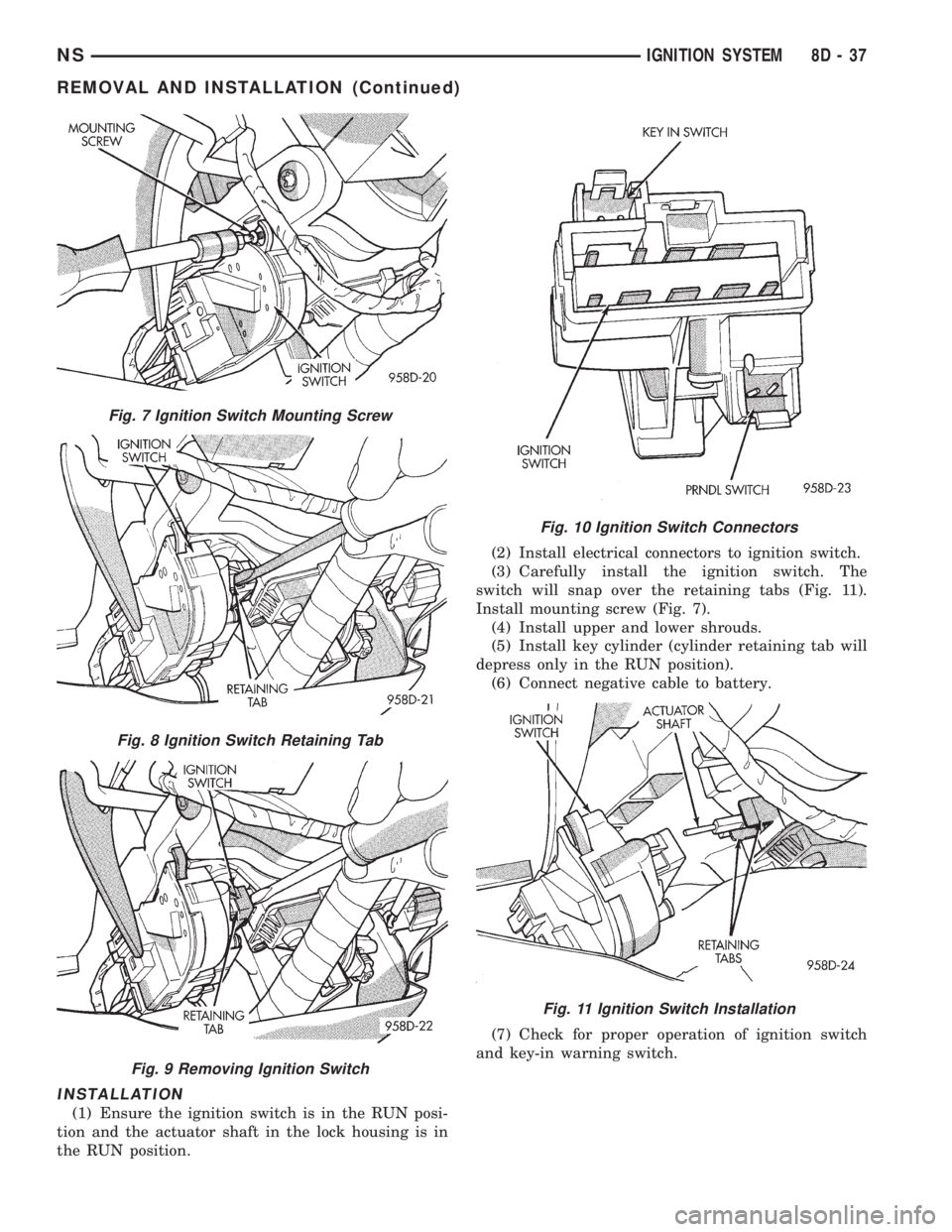 CHRYSLER VOYAGER 1996 User Guide INSTALLATION
(1) Ensure the ignition switch is in the RUN posi-
tion and the actuator shaft in the lock housing is in
the RUN position.(2) Install electrical connectors to ignition switch.
(3) Careful