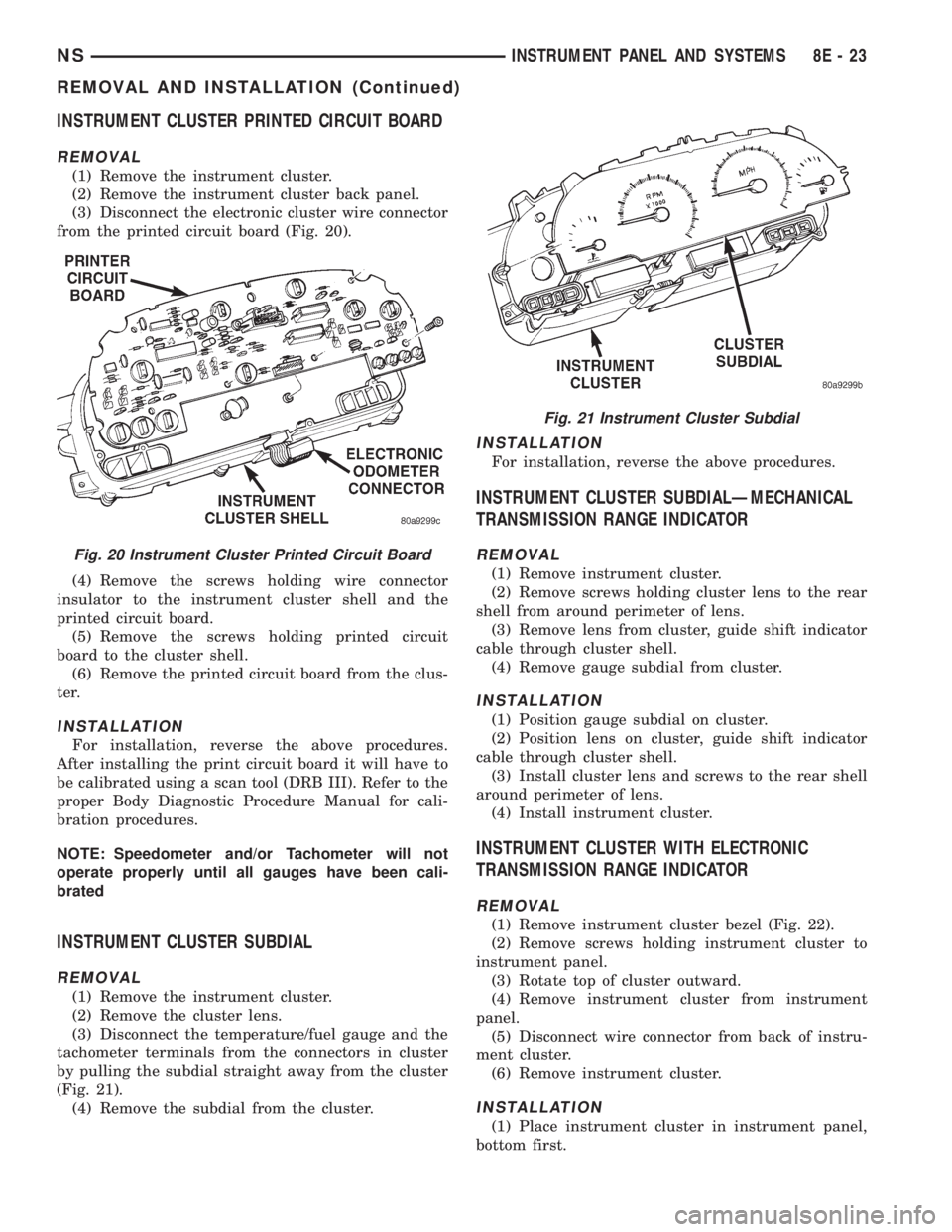 CHRYSLER VOYAGER 1996  Service Manual INSTRUMENT CLUSTER PRINTED CIRCUIT BOARD
REMOVAL
(1) Remove the instrument cluster.
(2) Remove the instrument cluster back panel.
(3) Disconnect the electronic cluster wire connector
from the printed 