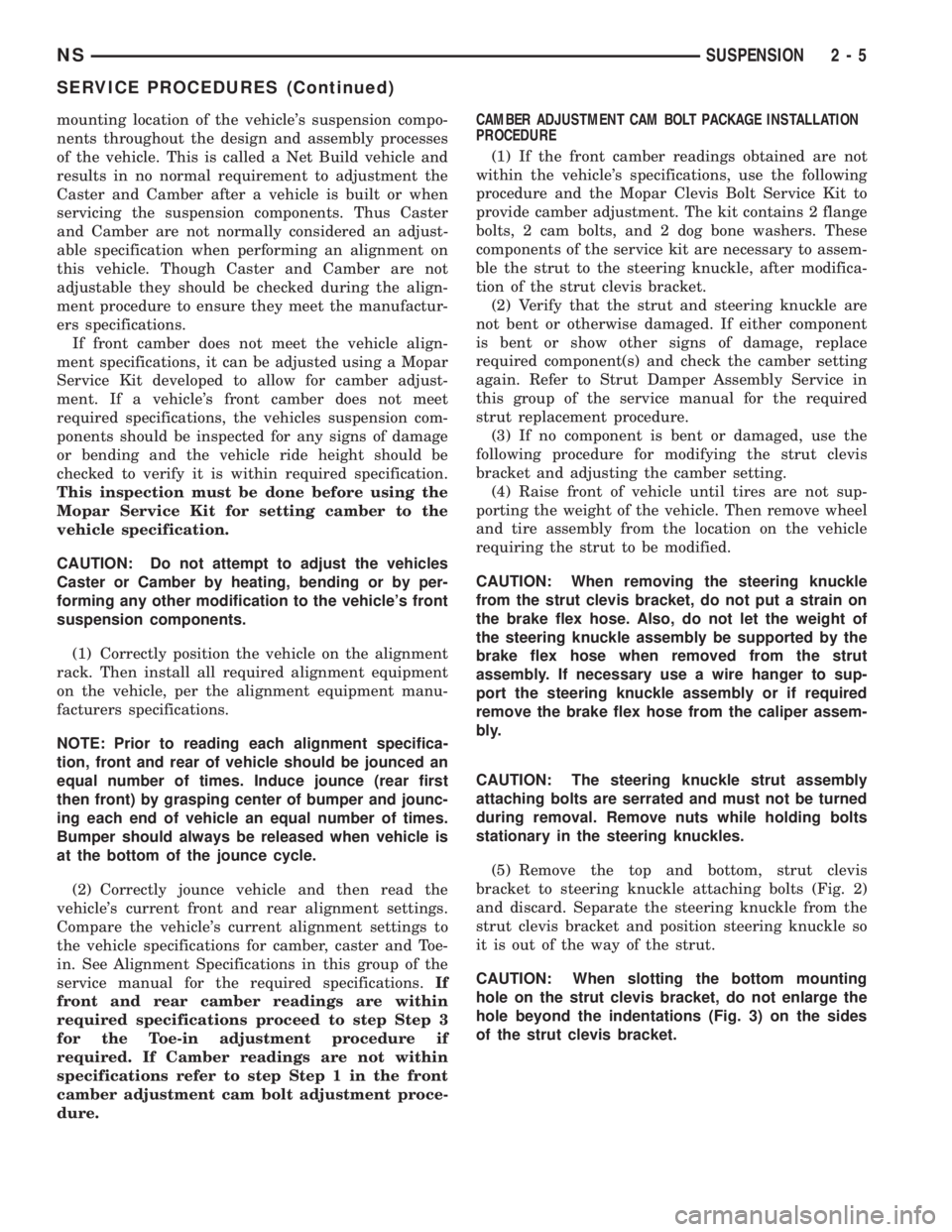 CHRYSLER VOYAGER 1996  Service Manual mounting location of the vehicles suspension compo-
nents throughout the design and assembly processes
of the vehicle. This is called a Net Build vehicle and
results in no normal requirement to adjus