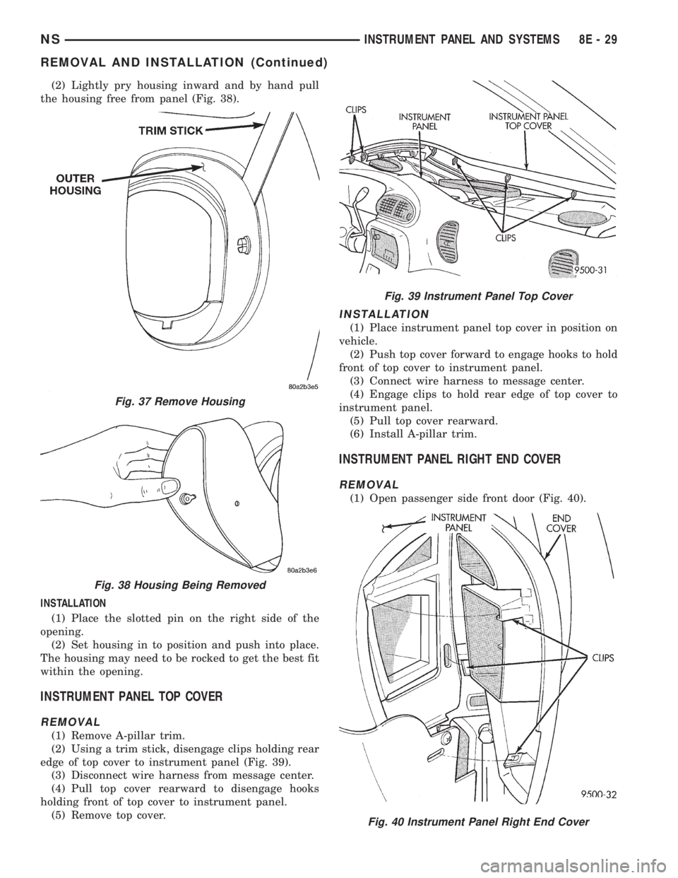 CHRYSLER VOYAGER 1996  Service Manual (2) Lightly pry housing inward and by hand pull
the housing free from panel (Fig. 38).
INSTALLATION
(1) Place the slotted pin on the right side of the
opening.
(2) Set housing in to position and push 