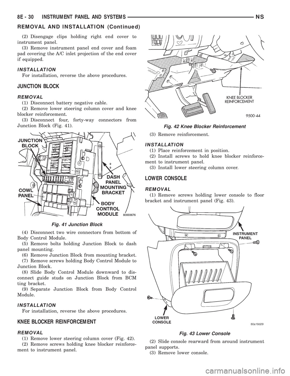 CHRYSLER VOYAGER 1996  Service Manual (2) Disengage clips holding right end cover to
instrument panel.
(3) Remove instrument panel end cover and foam
pad covering the A/C inlet projection of the end cover
if equipped.
INSTALLATION
For ins