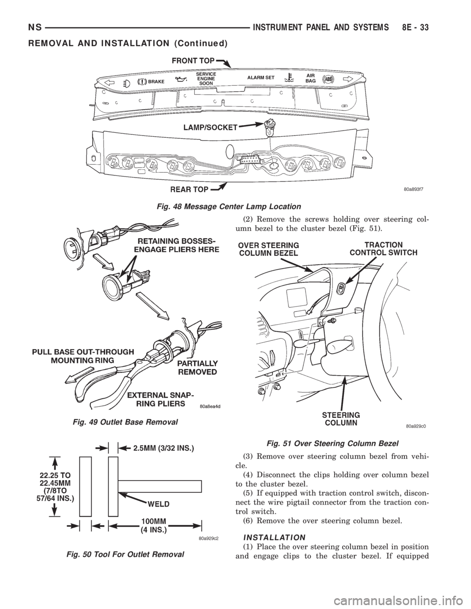 CHRYSLER VOYAGER 1996  Service Manual (2) Remove the screws holding over steering col-
umn bezel to the cluster bezel (Fig. 51).
(3) Remove over steering column bezel from vehi-
cle.
(4) Disconnect the clips holding over column bezel
to t