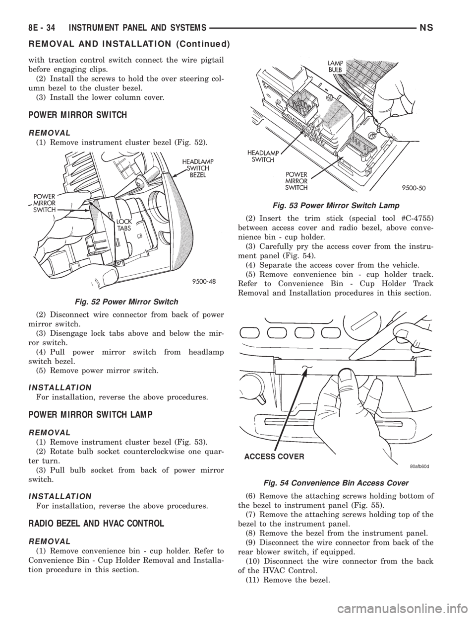 CHRYSLER VOYAGER 1996  Service Manual with traction control switch connect the wire pigtail
before engaging clips.
(2) Install the screws to hold the over steering col-
umn bezel to the cluster bezel.
(3) Install the lower column cover.
P