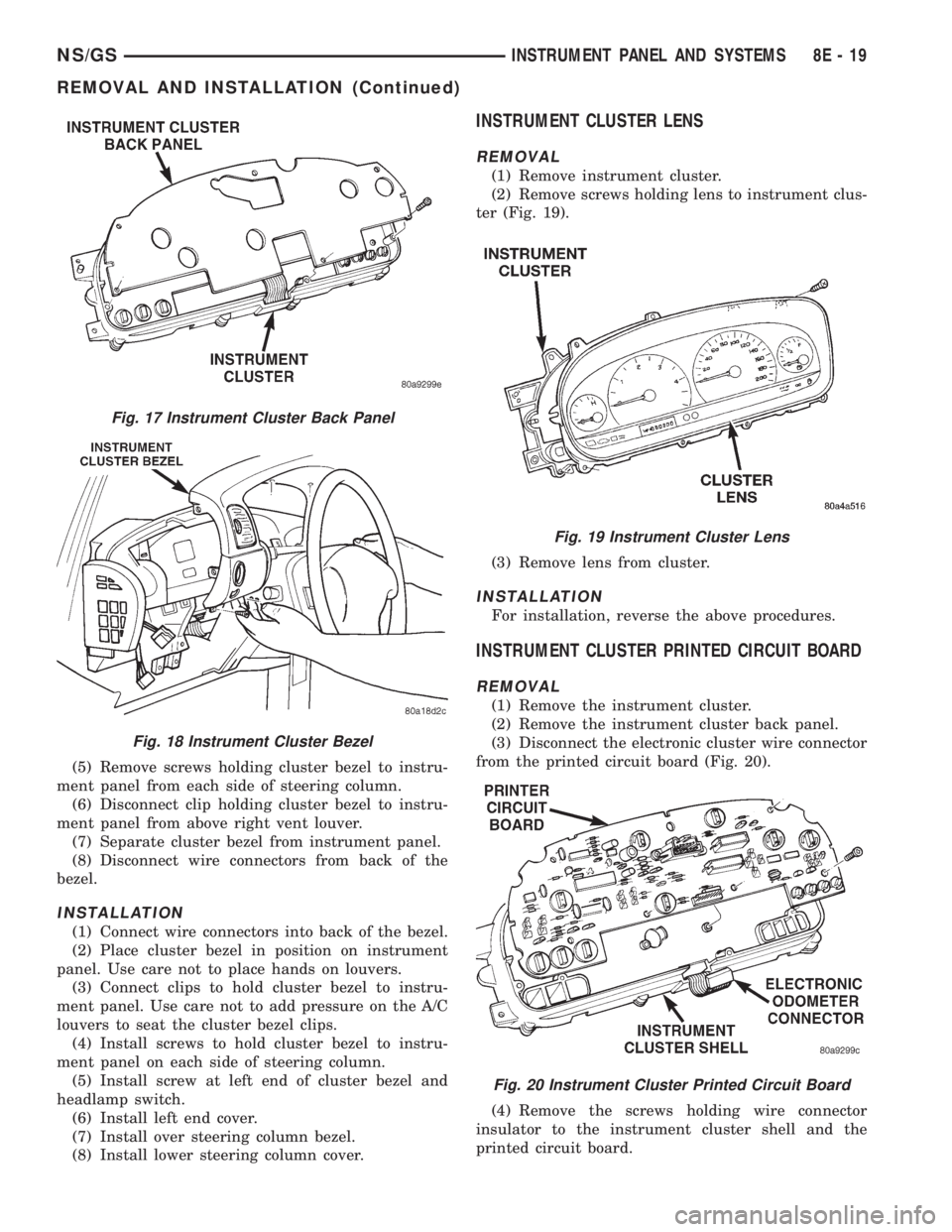 CHRYSLER VOYAGER 1996 User Guide (5) Remove screws holding cluster bezel to instru-
ment panel from each side of steering column.
(6) Disconnect clip holding cluster bezel to instru-
ment panel from above right vent louver.
(7) Separ CHRYSLER VOYAGER 1996 User Guide (5) Remove screws holding cluster bezel to instru-
ment panel from each side of steering column.
(6) Disconnect clip holding cluster bezel to instru-
ment panel from above right vent louver.
(7) Separ