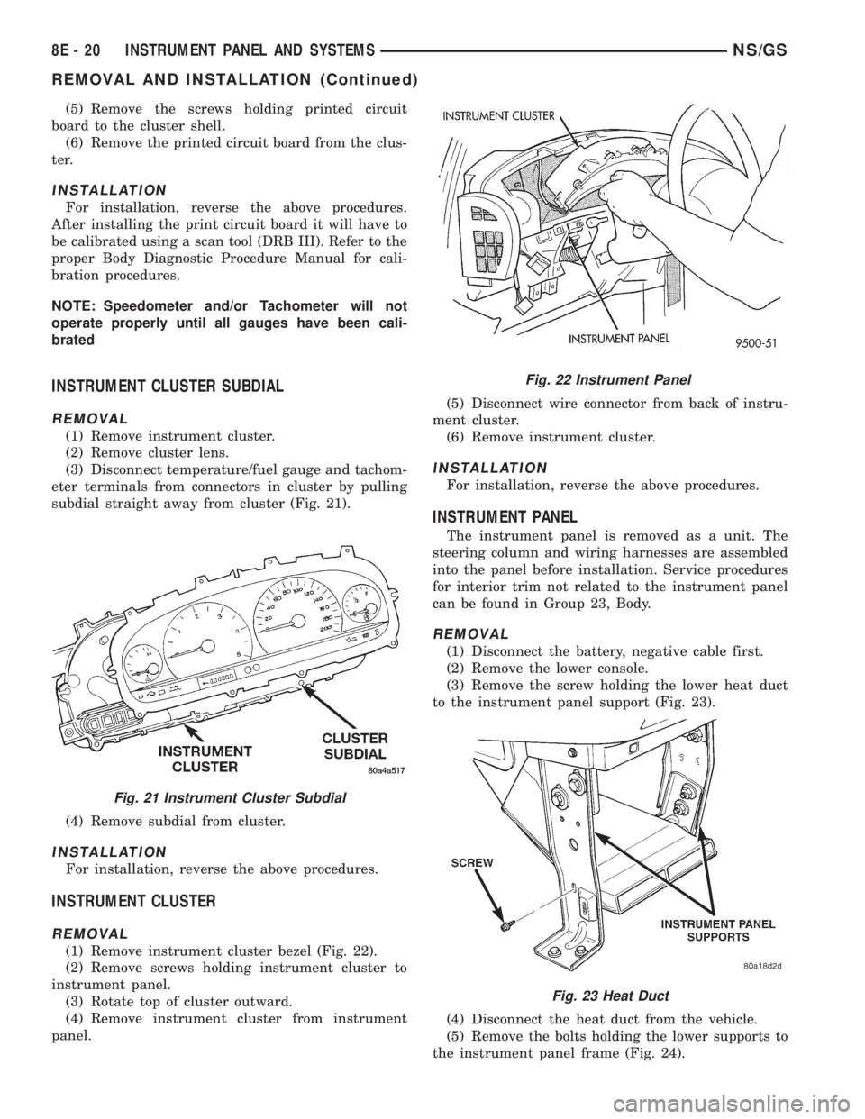 CHRYSLER VOYAGER 1996  Service Manual (5) Remove the screws holding printed circuit
board to the cluster shell.
(6) Remove the printed circuit board from the clus-
ter.
INSTALLATION
For installation, reverse the above procedures.
After in