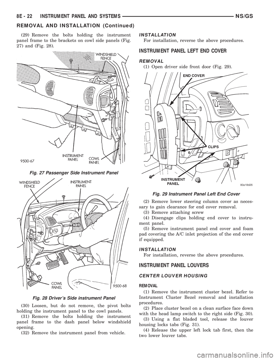 CHRYSLER VOYAGER 1996  Service Manual (29) Remove the bolts holding the instrument
panel frame to the brackets on cowl side panels (Fig.
27) and (Fig. 28).
(30) Loosen, but do not remove, the pivot bolts
holding the instrument panel to th