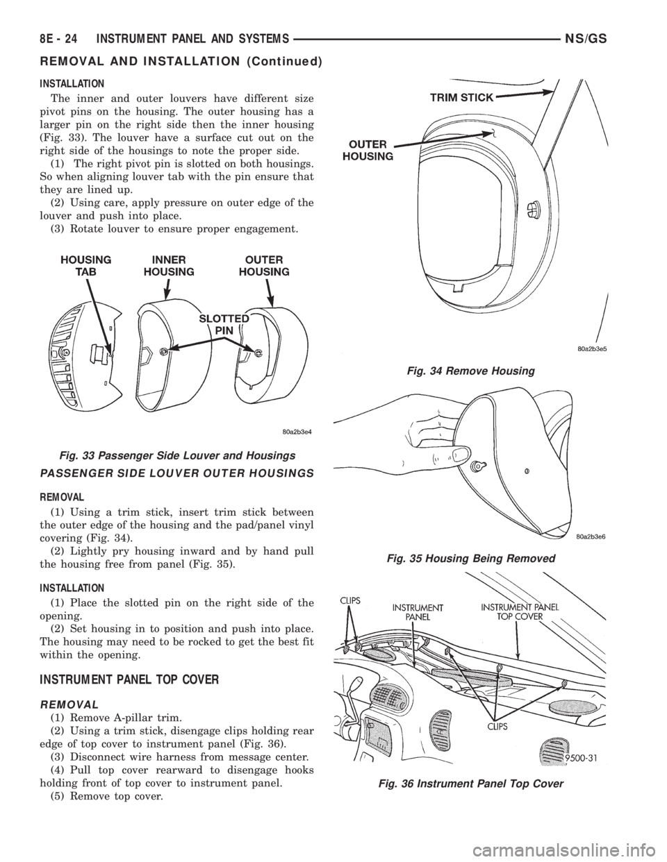 CHRYSLER VOYAGER 1996  Service Manual INSTALLATION
The inner and outer louvers have different size
pivot pins on the housing. The outer housing has a
larger pin on the right side then the inner housing
(Fig. 33). The louver have a surface
