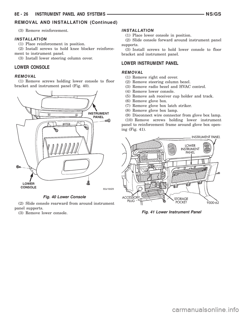 CHRYSLER VOYAGER 1996  Service Manual (3) Remove reinforcement.
INSTALLATION
(1) Place reinforcement in position.
(2) Install screws to hold knee blocker reinforce-
ment to instrument panel.
(3) Install lower steering column cover.
LOWER 