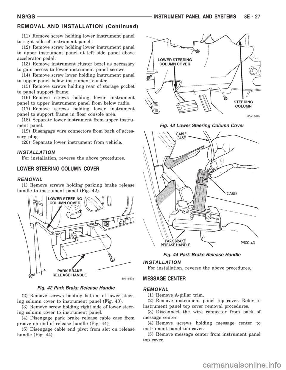 CHRYSLER VOYAGER 1996  Service Manual (11) Remove screw holding lower instrument panel
to right side of instrument panel.
(12) Remove screw holding lower instrument panel
to upper instrument panel at left side panel above
accelerator peda