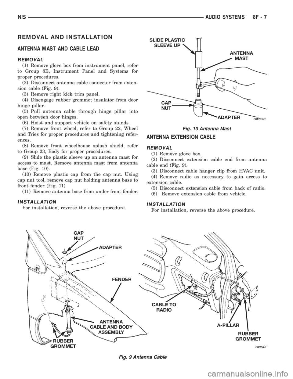 CHRYSLER VOYAGER 1996  Service Manual REMOVAL AND INSTALLATION
ANTENNA MAST AND CABLE LEAD
REMOVAL
(1) Remove glove box from instrument panel, refer
to Group 8E, Instrument Panel and Systems for
proper procedures.
(2) Disconnect antenna c