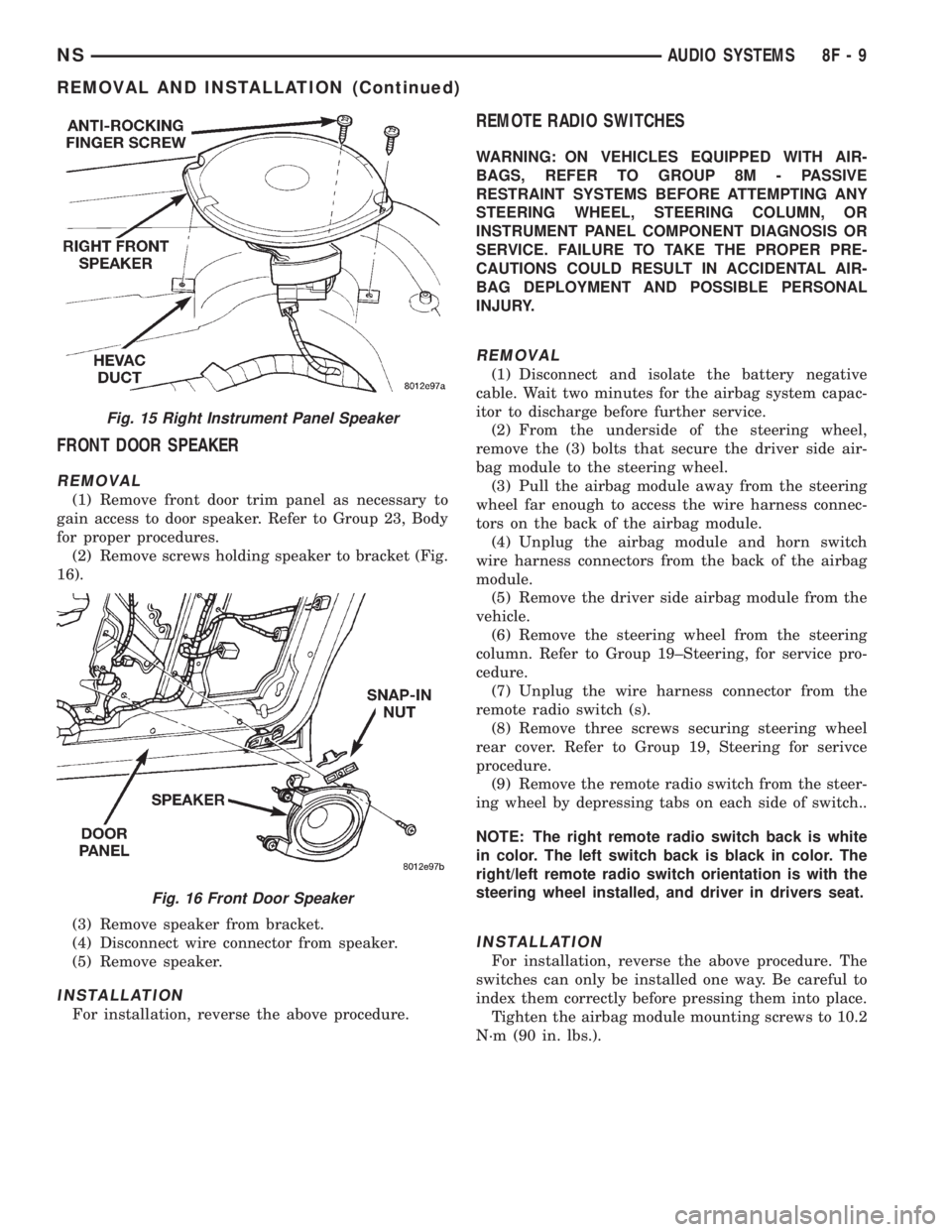 CHRYSLER VOYAGER 1996  Service Manual FRONT DOOR SPEAKER
REMOVAL
(1) Remove front door trim panel as necessary to
gain access to door speaker. Refer to Group 23, Body
for proper procedures.
(2) Remove screws holding speaker to bracket (Fi