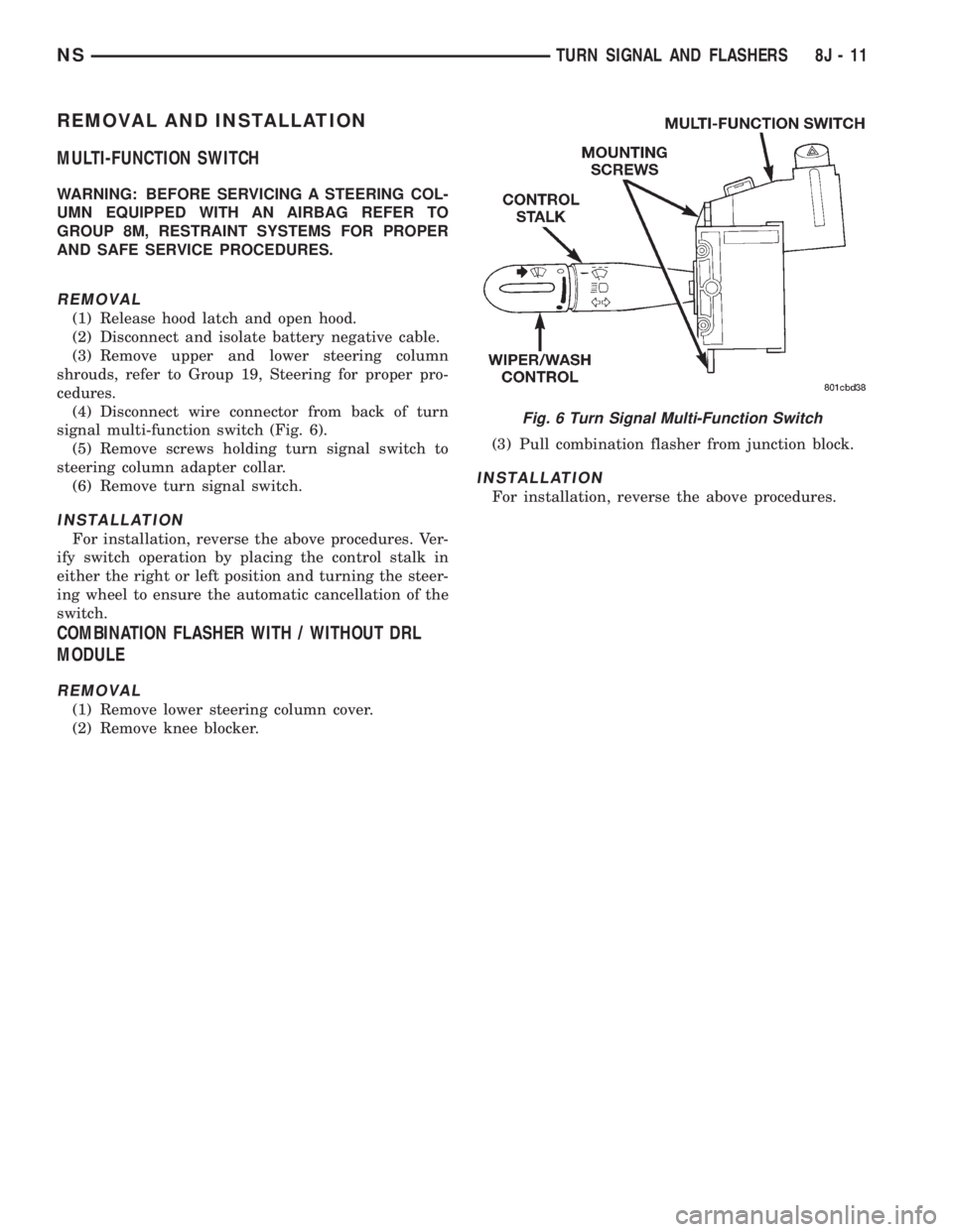 CHRYSLER VOYAGER 1996  Service Manual REMOVAL AND INSTALLATION
MULTI-FUNCTION SWITCH
WARNING: BEFORE SERVICING A STEERING COL-
UMN EQUIPPED WITH AN AIRBAG REFER TO
GROUP 8M, RESTRAINT SYSTEMS FOR PROPER
AND SAFE SERVICE PROCEDURES.
REMOVA
