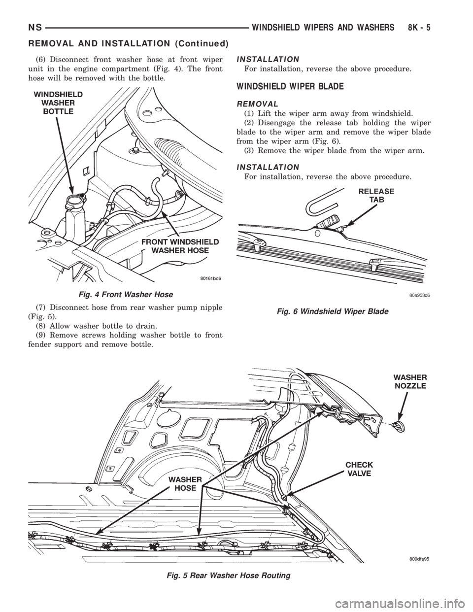 CHRYSLER VOYAGER 1996  Service Manual (6) Disconnect front washer hose at front wiper
unit in the engine compartment (Fig. 4). The front
hose will be removed with the bottle.
(7) Disconnect hose from rear washer pump nipple
(Fig. 5).
(8) 