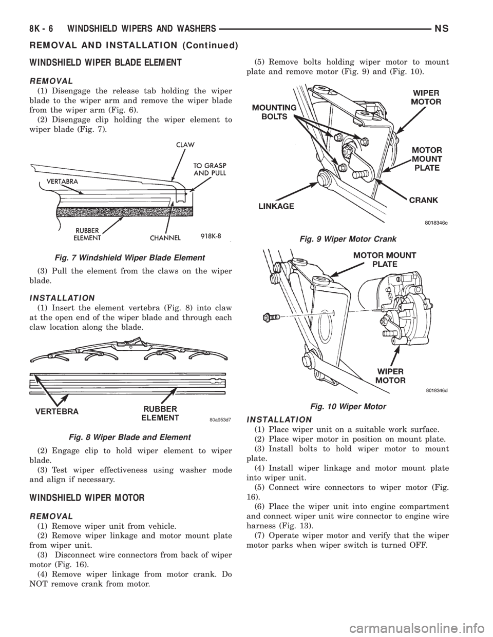 CHRYSLER VOYAGER 1996  Service Manual WINDSHIELD WIPER BLADE ELEMENT
REMOVAL
(1) Disengage the release tab holding the wiper
blade to the wiper arm and remove the wiper blade
from the wiper arm (Fig. 6).
(2) Disengage clip holding the wip