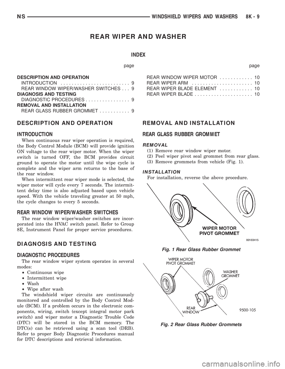 CHRYSLER VOYAGER 1996 User Guide REAR WIPER AND WASHER
INDEX
page page
DESCRIPTION AND OPERATION
INTRODUCTION......................... 9
REAR WINDOW WIPER/WASHER SWITCHES . . . 9
DIAGNOSIS AND TESTING
DIAGNOSTIC PROCEDURES........... CHRYSLER VOYAGER 1996 User Guide REAR WIPER AND WASHER
INDEX
page page
DESCRIPTION AND OPERATION
INTRODUCTION......................... 9
REAR WINDOW WIPER/WASHER SWITCHES . . . 9
DIAGNOSIS AND TESTING
DIAGNOSTIC PROCEDURES...........