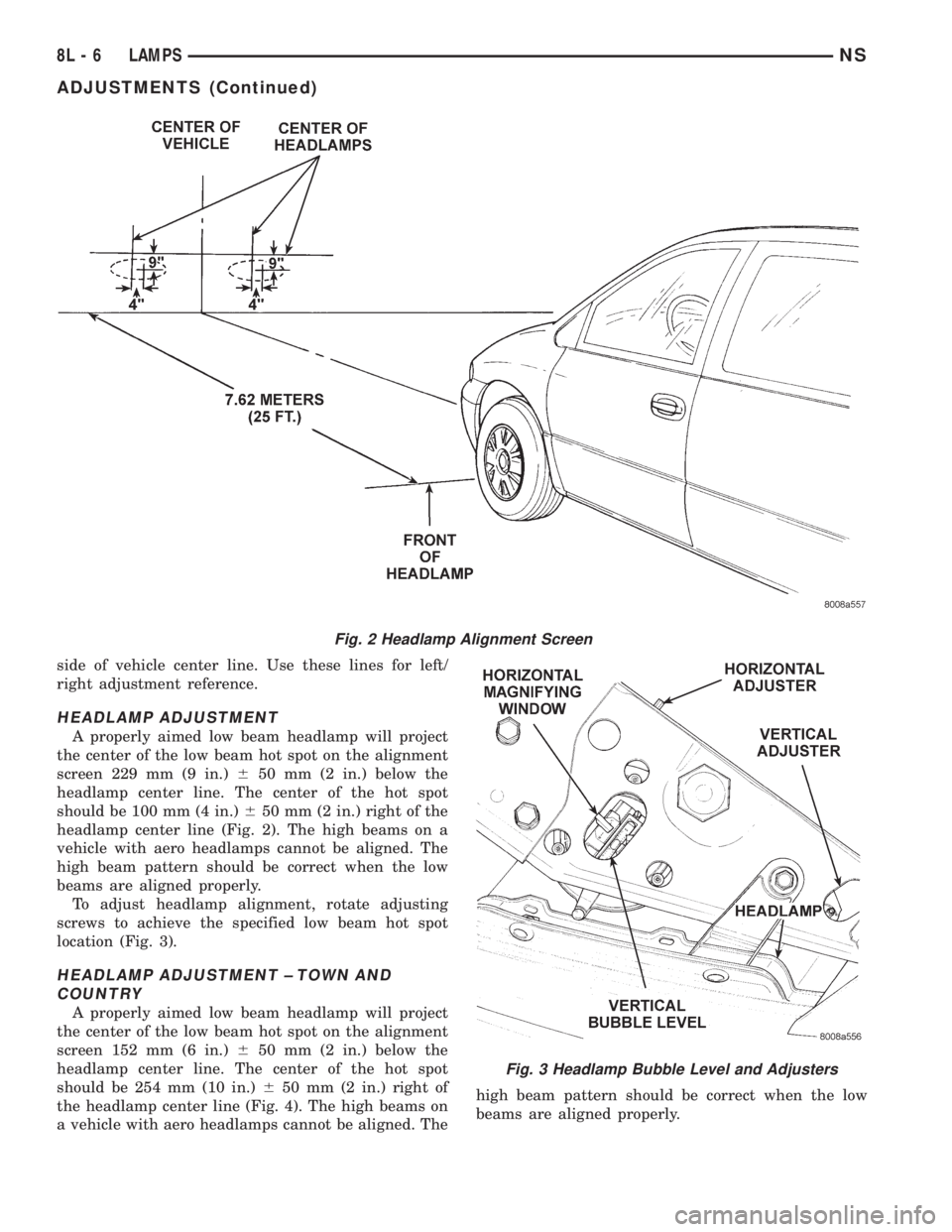 CHRYSLER VOYAGER 1996 Owners Manual side of vehicle center line. Use these lines for left/
right adjustment reference.
HEADLAMP ADJUSTMENT
A properly aimed low beam headlamp will project
the center of the low beam hot spot on the alignm CHRYSLER VOYAGER 1996 Owners Manual side of vehicle center line. Use these lines for left/
right adjustment reference.
HEADLAMP ADJUSTMENT
A properly aimed low beam headlamp will project
the center of the low beam hot spot on the alignm