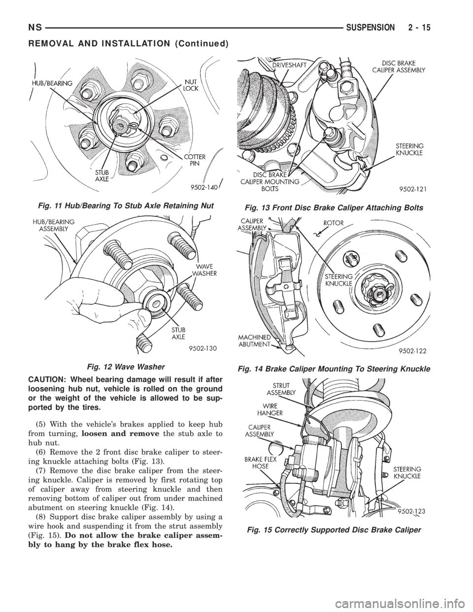 CHRYSLER VOYAGER 1996  Service Manual CAUTION: Wheel bearing damage will result if after
loosening hub nut, vehicle is rolled on the ground
or the weight of the vehicle is allowed to be sup-
ported by the tires.
(5) With the vehicles bra