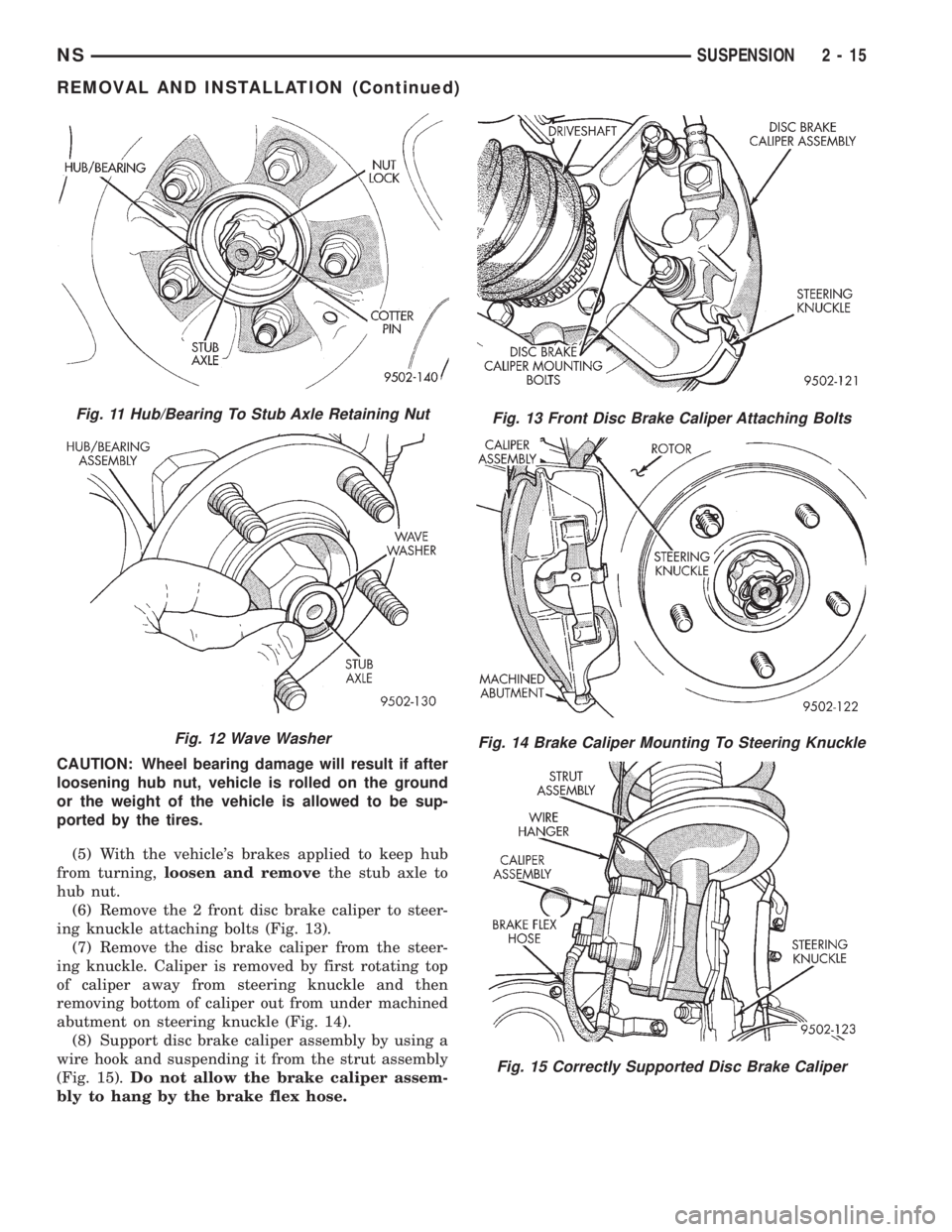 CHRYSLER VOYAGER 1996 Workshop Manual CAUTION: Wheel bearing damage will result if after
loosening hub nut, vehicle is rolled on the ground
or the weight of the vehicle is allowed to be sup-
ported by the tires.
(5) With the vehicles bra CHRYSLER VOYAGER 1996 Workshop Manual CAUTION: Wheel bearing damage will result if after
loosening hub nut, vehicle is rolled on the ground
or the weight of the vehicle is allowed to be sup-
ported by the tires.
(5) With the vehicles bra