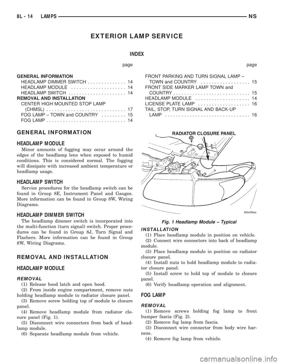 CHRYSLER VOYAGER 1996 Owners Manual EXTERIOR LAMP SERVICE
INDEX
page page
GENERAL INFORMATION
HEADLAMP DIMMER SWITCH.............. 14
HEADLAMP MODULE.................... 14
HEADLAMP SWITCH..................... 14
REMOVAL AND INSTALLATIO CHRYSLER VOYAGER 1996 Owners Manual EXTERIOR LAMP SERVICE
INDEX
page page
GENERAL INFORMATION
HEADLAMP DIMMER SWITCH.............. 14
HEADLAMP MODULE.................... 14
HEADLAMP SWITCH..................... 14
REMOVAL AND INSTALLATIO