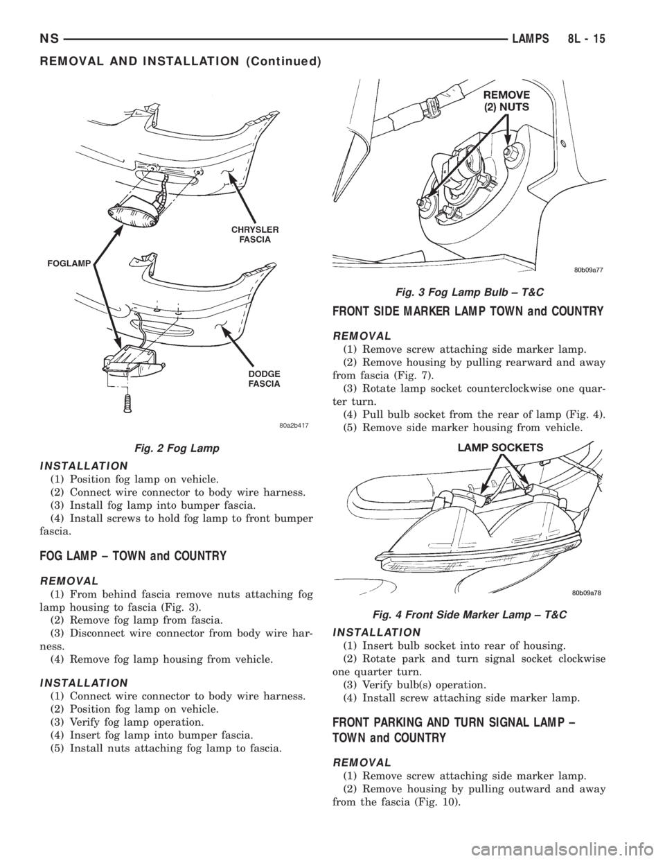 CHRYSLER VOYAGER 1996 Owners Guide INSTALLATION
(1) Position fog lamp on vehicle.
(2) Connect wire connector to body wire harness.
(3) Install fog lamp into bumper fascia.
(4) Install screws to hold fog lamp to front bumper
fascia.
FOG