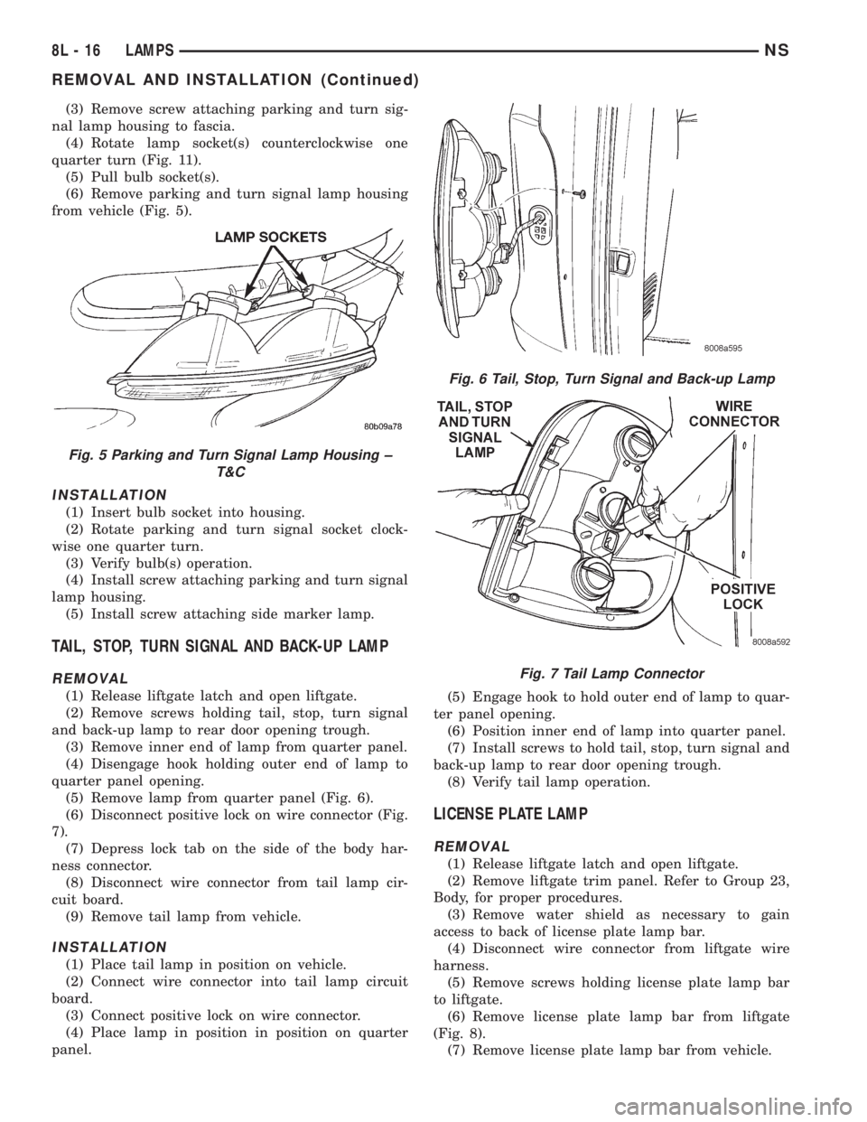 CHRYSLER VOYAGER 1996 Owners Guide (3) Remove screw attaching parking and turn sig-
nal lamp housing to fascia.
(4) Rotate lamp socket(s) counterclockwise one
quarter turn (Fig. 11).
(5) Pull bulb socket(s).
(6) Remove parking and turn