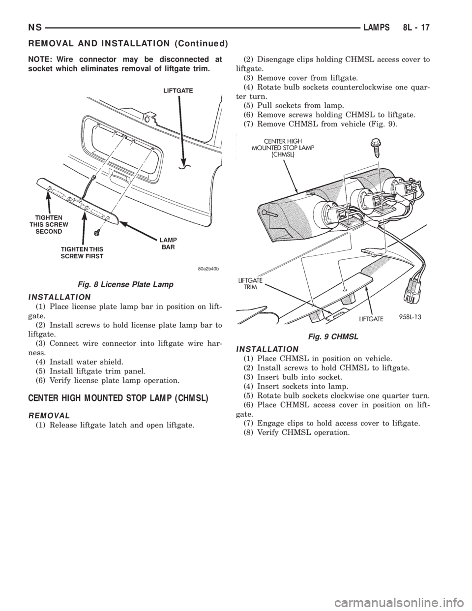 CHRYSLER VOYAGER 1996 Owners Guide NOTE: Wire connector may be disconnected at
socket which eliminates removal of liftgate trim.
INSTALLATION
(1) Place license plate lamp bar in position on lift-
gate.
(2) Install screws to hold licens