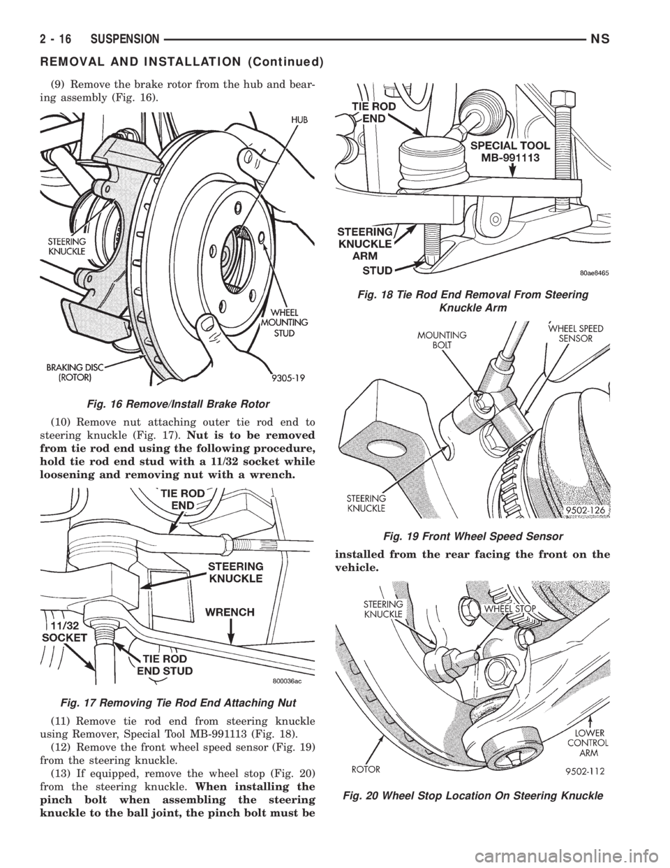 CHRYSLER VOYAGER 1996 Service Manual (9) Remove the brake rotor from the hub and bear-
ing assembly (Fig. 16).
(10) Remove nut attaching outer tie rod end to
steering knuckle (Fig. 17).Nut is to be removed
from tie rod end using the foll CHRYSLER VOYAGER 1996 Service Manual (9) Remove the brake rotor from the hub and bear-
ing assembly (Fig. 16).
(10) Remove nut attaching outer tie rod end to
steering knuckle (Fig. 17).Nut is to be removed
from tie rod end using the foll