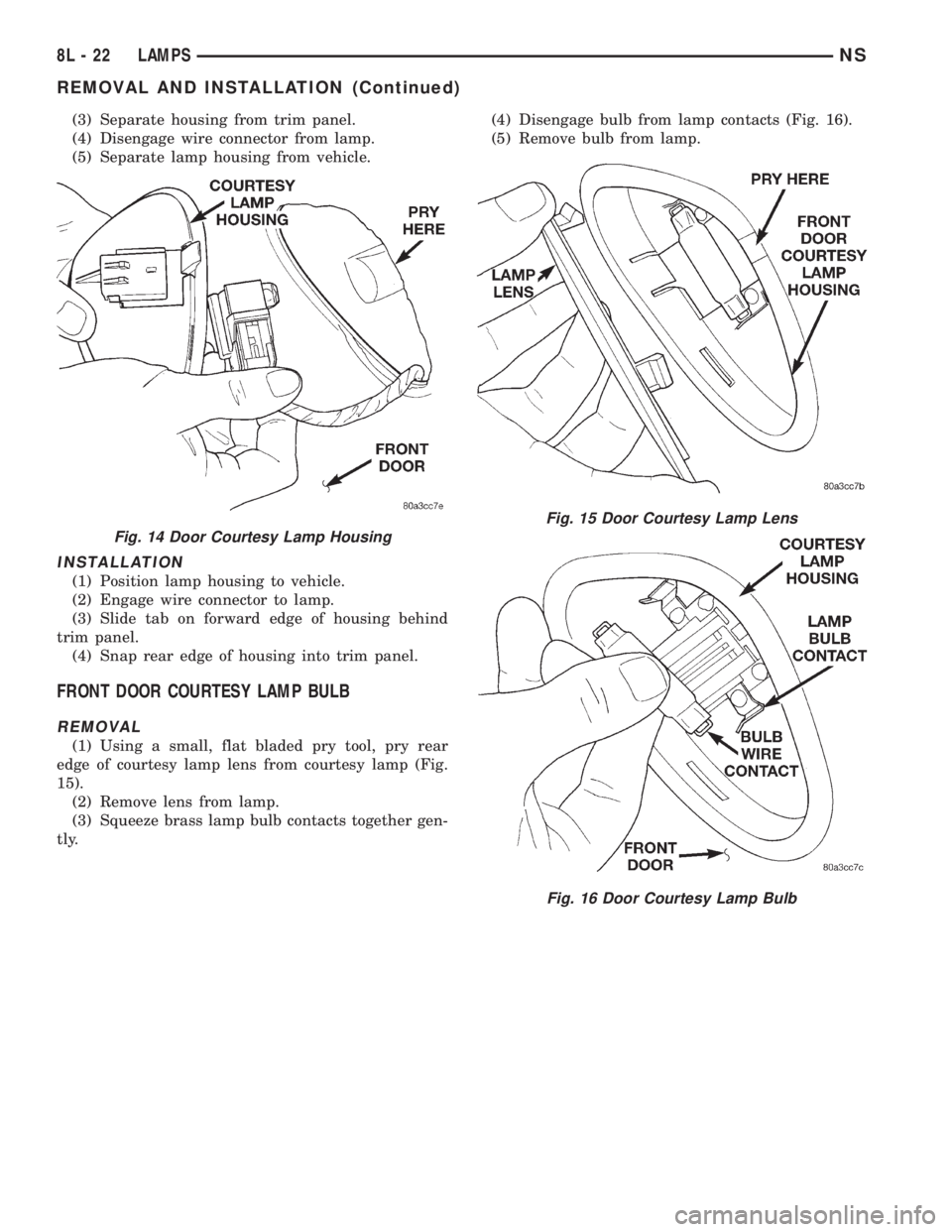 CHRYSLER VOYAGER 1996 Service Manual (3) Separate housing from trim panel.
(4) Disengage wire connector from lamp.
(5) Separate lamp housing from vehicle.
INSTALLATION
(1) Position lamp housing to vehicle.
(2) Engage wire connector to la CHRYSLER VOYAGER 1996 Service Manual (3) Separate housing from trim panel.
(4) Disengage wire connector from lamp.
(5) Separate lamp housing from vehicle.
INSTALLATION
(1) Position lamp housing to vehicle.
(2) Engage wire connector to la