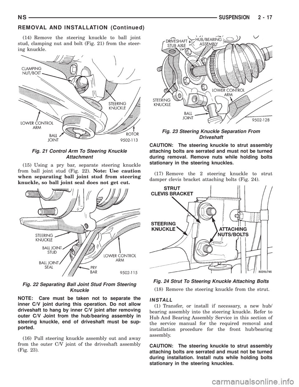 CHRYSLER VOYAGER 1996 Workshop Manual (14) Remove the steering knuckle to ball joint
stud, clamping nut and bolt (Fig. 21) from the steer-
ing knuckle.
(15) Using a pry bar, separate steering knuckle
from ball joint stud (Fig. 22).Note: U CHRYSLER VOYAGER 1996 Workshop Manual (14) Remove the steering knuckle to ball joint
stud, clamping nut and bolt (Fig. 21) from the steer-
ing knuckle.
(15) Using a pry bar, separate steering knuckle
from ball joint stud (Fig. 22).Note: U