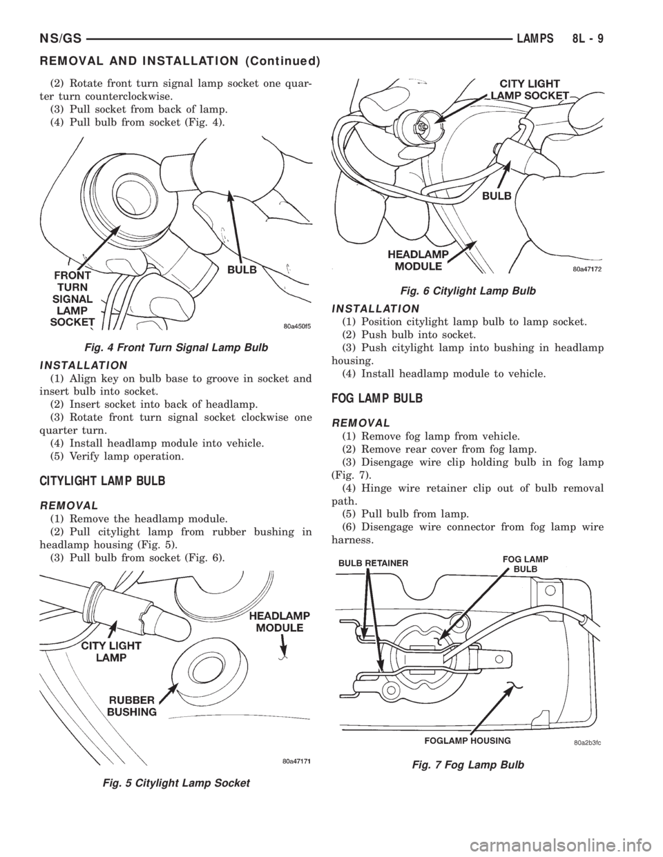CHRYSLER VOYAGER 1996 Owners Guide (2) Rotate front turn signal lamp socket one quar-
ter turn counterclockwise.
(3) Pull socket from back of lamp.
(4) Pull bulb from socket (Fig. 4).
INSTALLATION
(1) Align key on bulb base to groove i