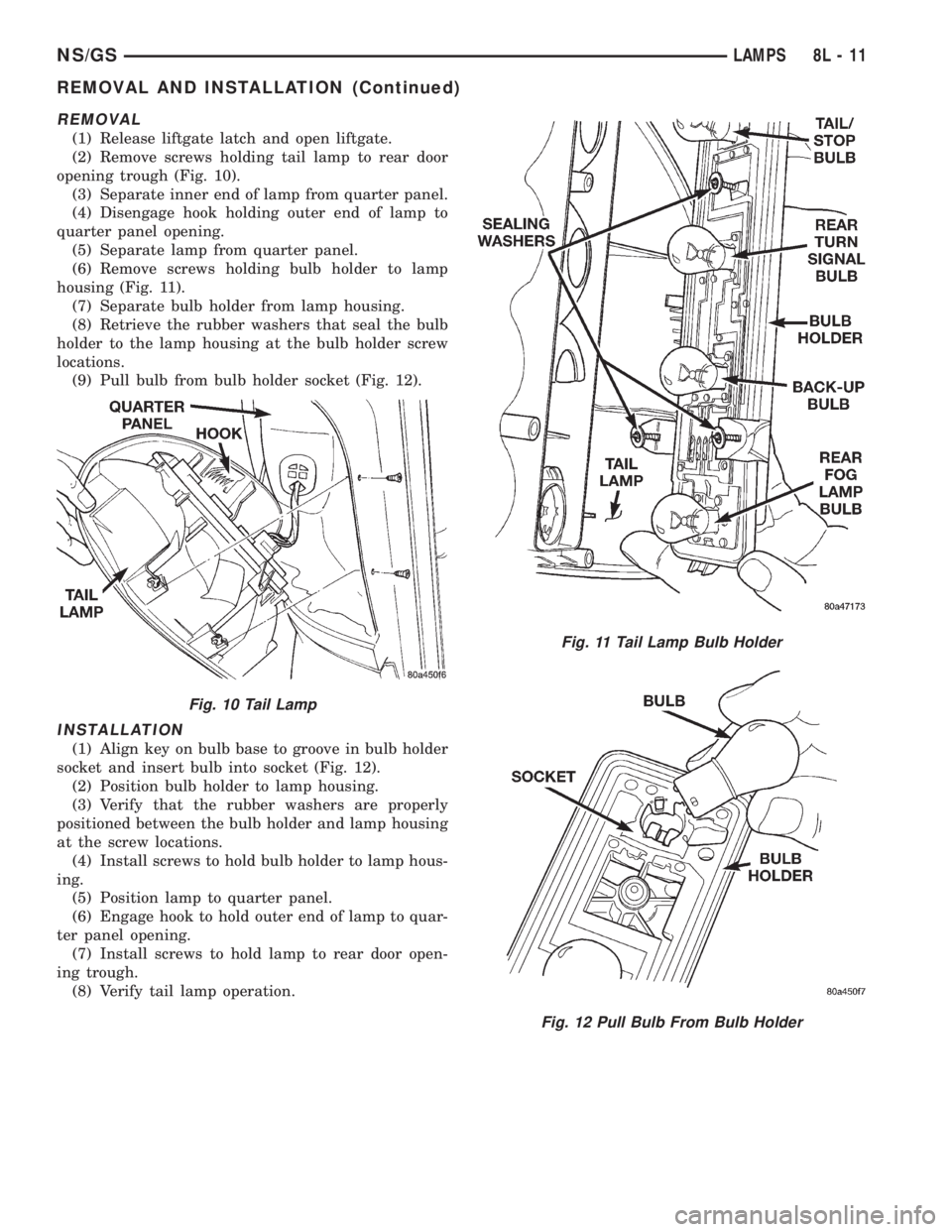 CHRYSLER VOYAGER 1996 Service Manual REMOVAL
(1) Release liftgate latch and open liftgate.
(2) Remove screws holding tail lamp to rear door
opening trough (Fig. 10).
(3) Separate inner end of lamp from quarter panel.
(4) Disengage hook h CHRYSLER VOYAGER 1996 Service Manual REMOVAL
(1) Release liftgate latch and open liftgate.
(2) Remove screws holding tail lamp to rear door
opening trough (Fig. 10).
(3) Separate inner end of lamp from quarter panel.
(4) Disengage hook h