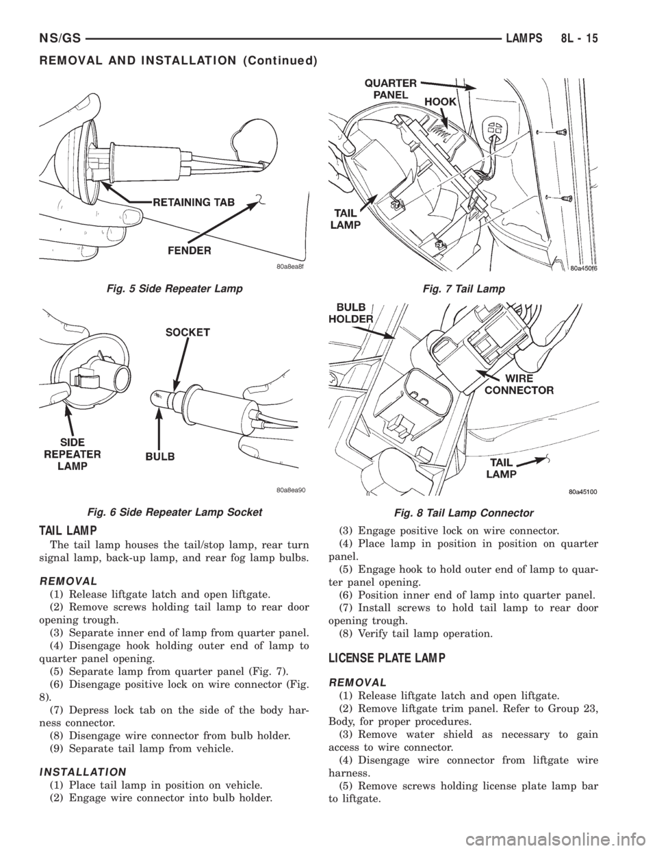 CHRYSLER VOYAGER 1996 Service Manual TAIL LAMP
The tail lamp houses the tail/stop lamp, rear turn
signal lamp, back-up lamp, and rear fog lamp bulbs.
REMOVAL
(1) Release liftgate latch and open liftgate.
(2) Remove screws holding tail la CHRYSLER VOYAGER 1996 Service Manual TAIL LAMP
The tail lamp houses the tail/stop lamp, rear turn
signal lamp, back-up lamp, and rear fog lamp bulbs.
REMOVAL
(1) Release liftgate latch and open liftgate.
(2) Remove screws holding tail la