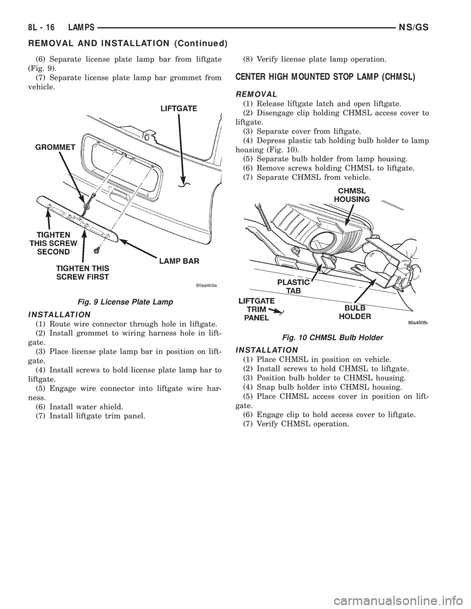 CHRYSLER VOYAGER 1996 Service Manual (6) Separate license plate lamp bar from liftgate
(Fig. 9).
(7) Separate license plate lamp bar grommet from
vehicle.
INSTALLATION
(1) Route wire connector through hole in liftgate.
(2) Install gromme CHRYSLER VOYAGER 1996 Service Manual (6) Separate license plate lamp bar from liftgate
(Fig. 9).
(7) Separate license plate lamp bar grommet from
vehicle.
INSTALLATION
(1) Route wire connector through hole in liftgate.
(2) Install gromme